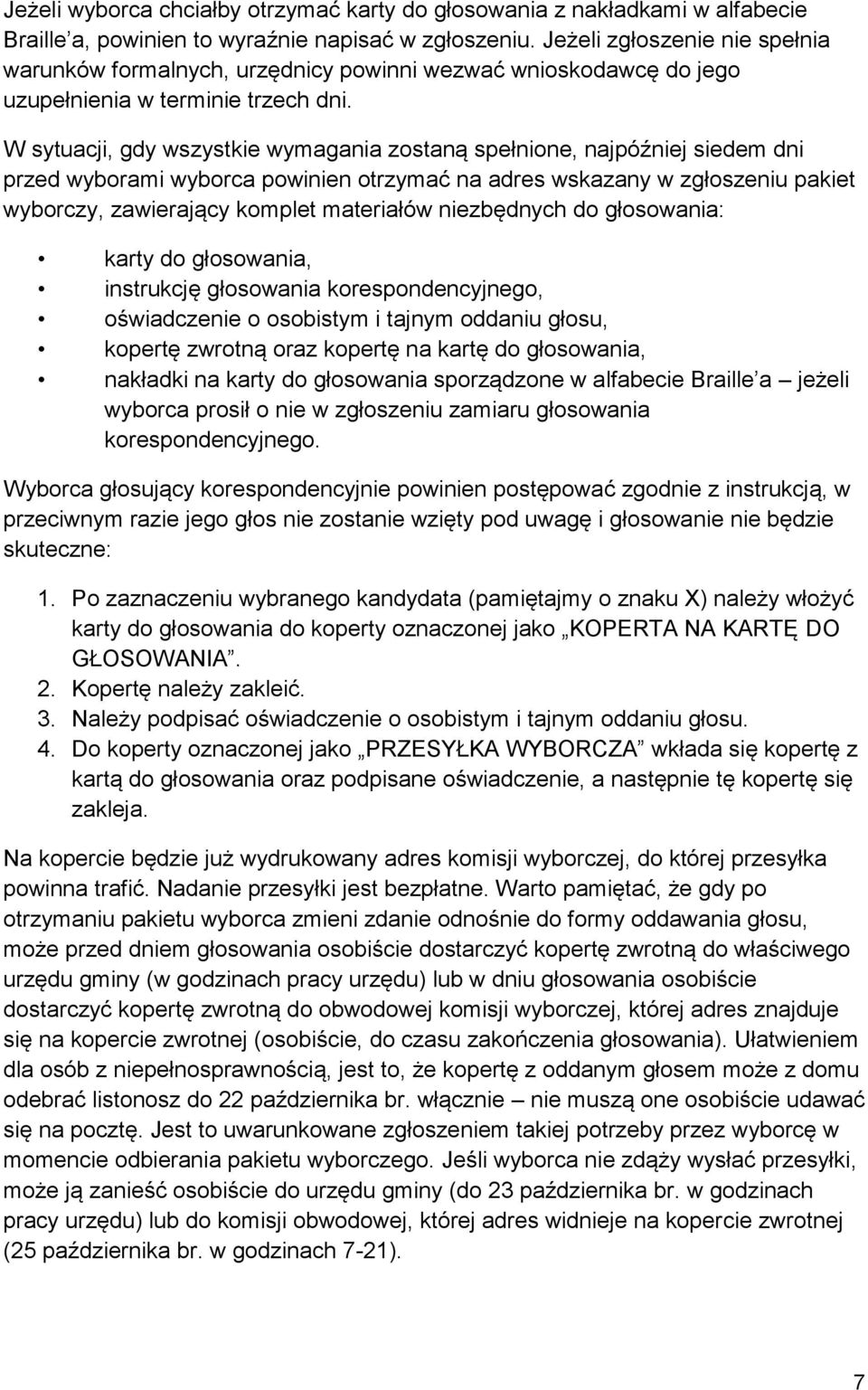 W sytuacji, gdy wszystkie wymagania zostaną spełnione, najpóźniej siedem dni przed wyborami wyborca powinien otrzymać na adres wskazany w zgłoszeniu pakiet wyborczy, zawierający komplet materiałów