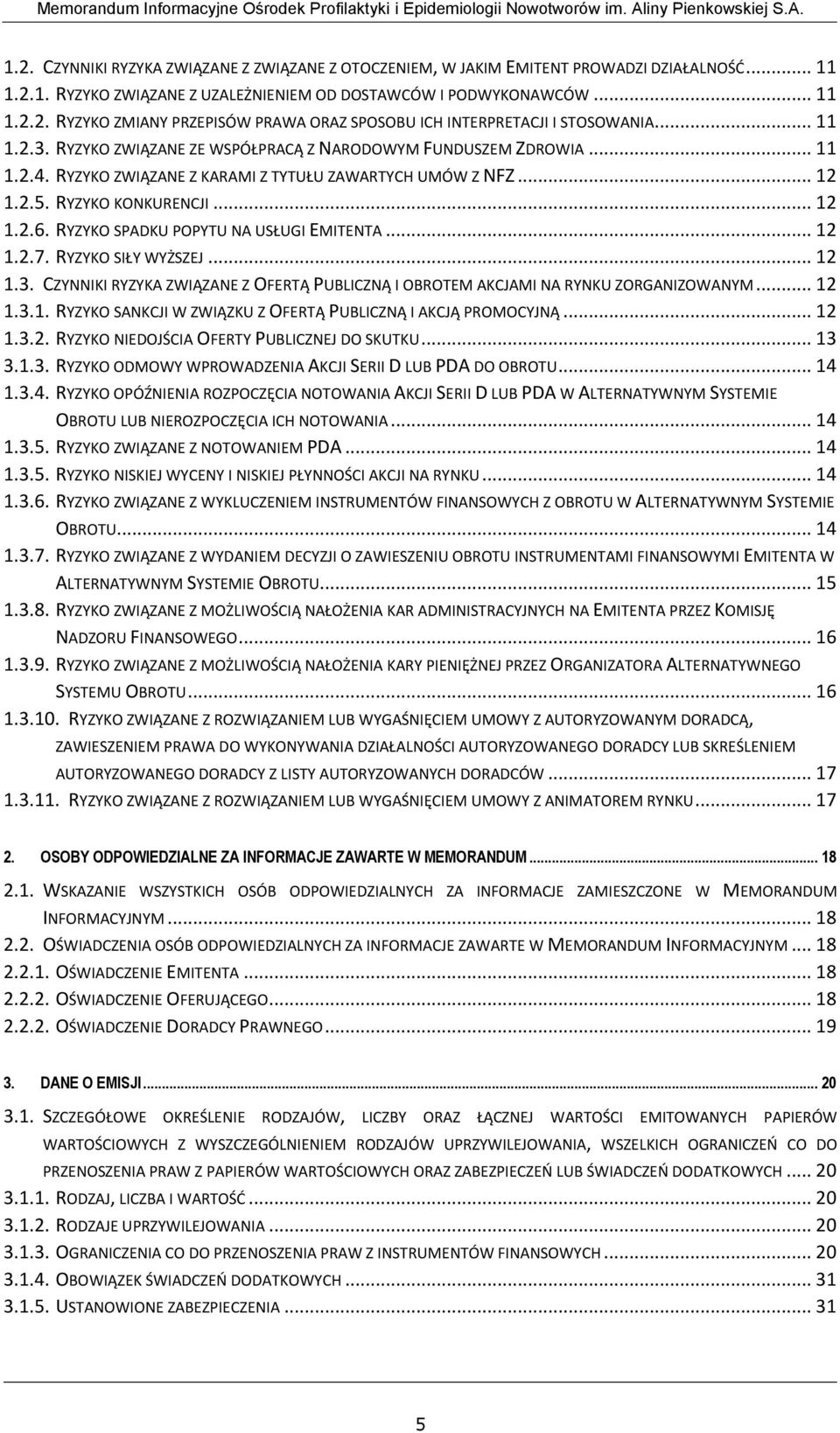 RYZYKO SPADKU POPYTU NA USŁUGI EMITENTA... 12 1.2.7. RYZYKO SIŁY WYŻSZEJ... 12 1.3. CZYNNIKI RYZYKA ZWIĄZANE Z OFERTĄ PUBLICZNĄ I OBROTEM AKCJAMI NA RYNKU ZORGANIZOWANYM... 12 1.3.1. RYZYKO SANKCJI W ZWIĄZKU Z OFERTĄ PUBLICZNĄ I AKCJĄ PROMOCYJNĄ.