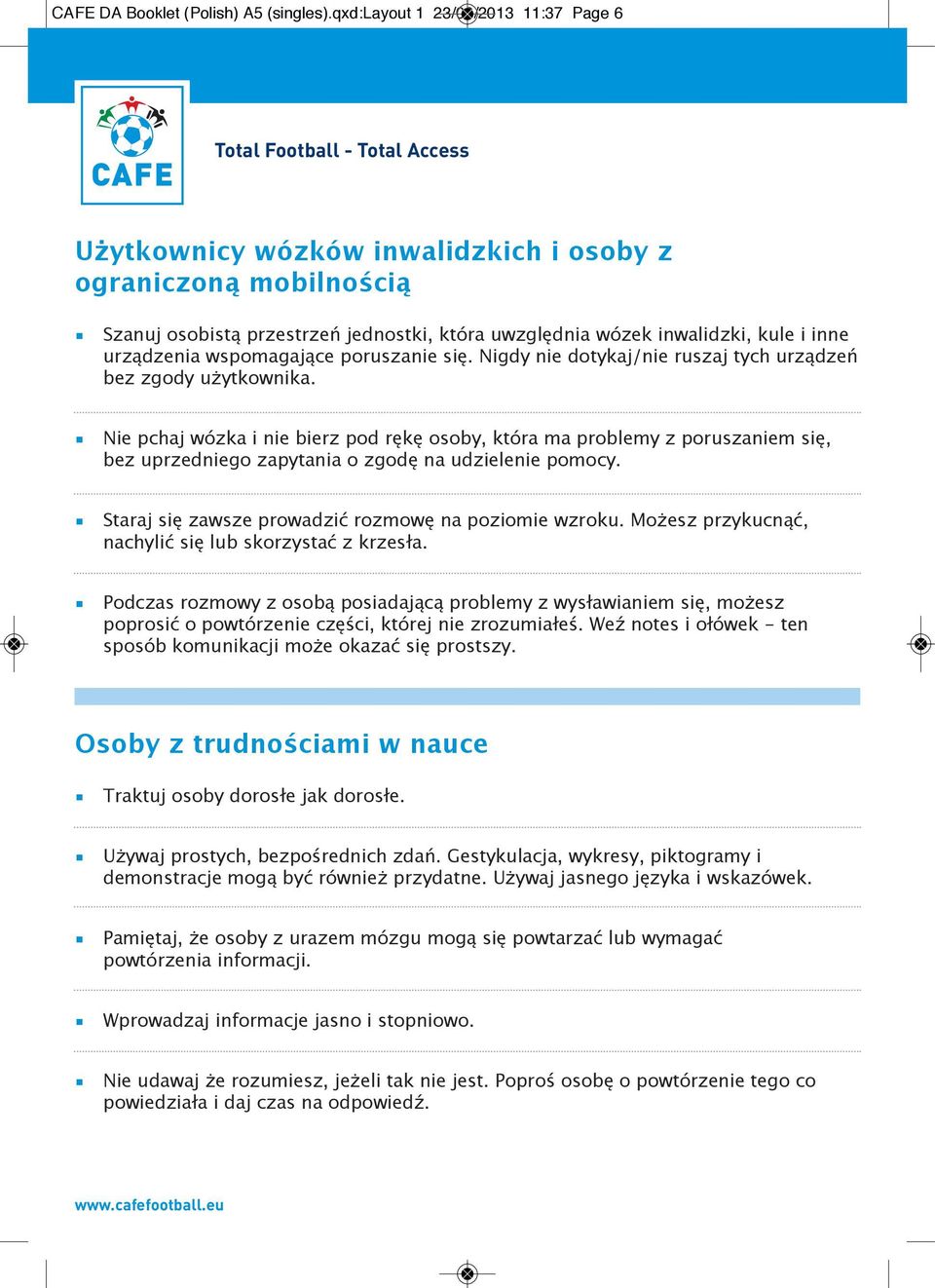 wsomagające oruszanie się. Nigdy nie dotykaj/nie ruszaj tych urządzeń bez zgody użytkownika.