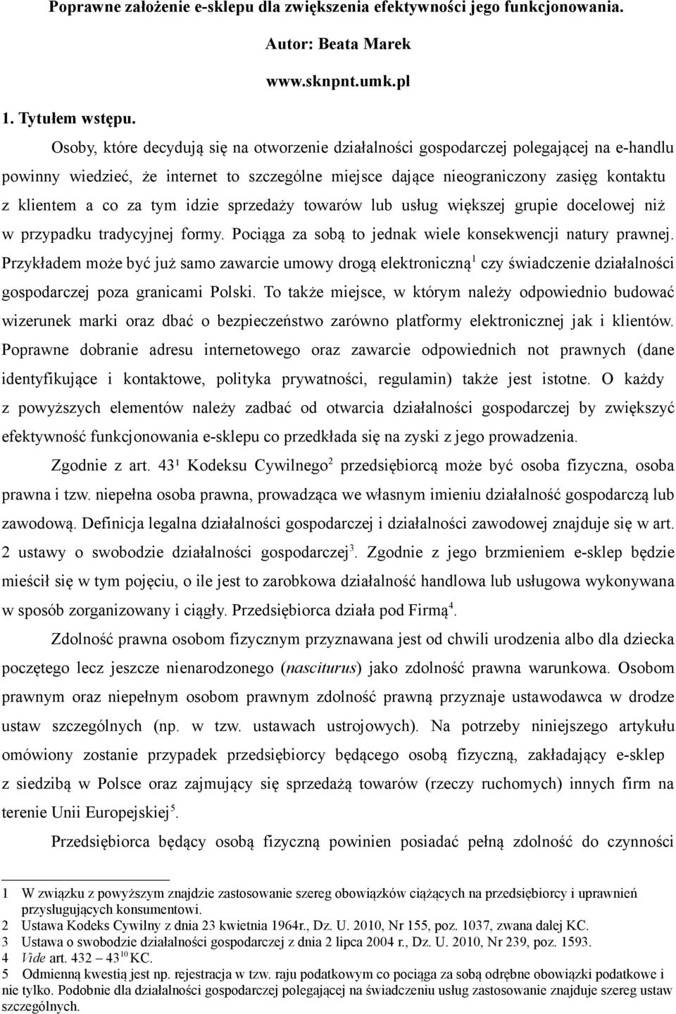 tym idzie sprzedaży towarów lub usług większej grupie docelowej niż w przypadku tradycyjnej formy. Pociąga za sobą to jednak wiele konsekwencji natury prawnej.