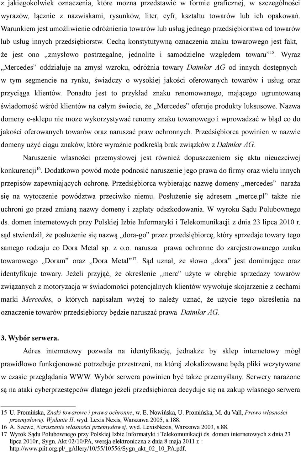 Cechą konstytutywną oznaczenia znaku towarowego jest fakt, że jest ono zmysłowo postrzegalne, jednolite i samodzielne względem towaru 15.