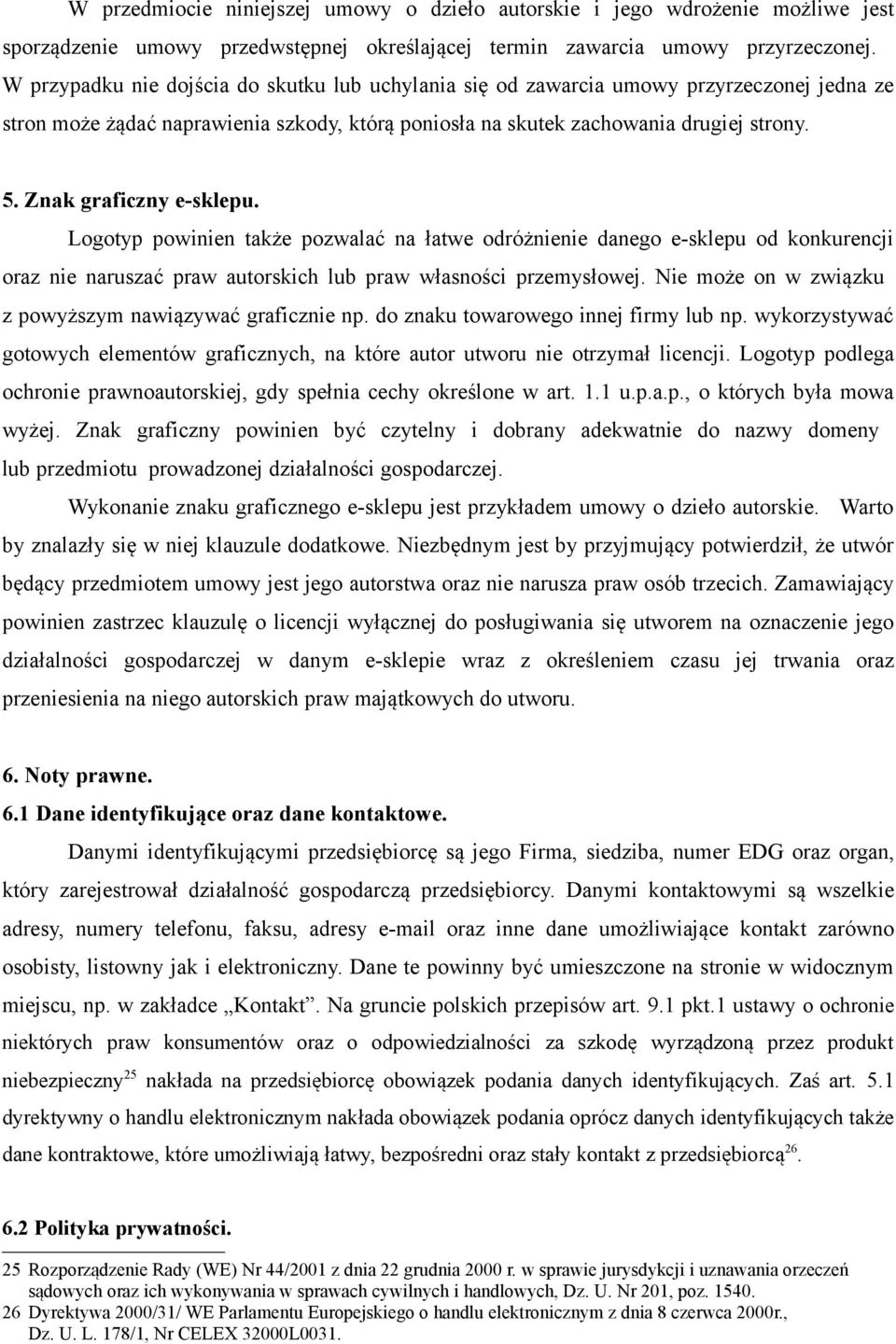 Znak graficzny e-sklepu. Logotyp powinien także pozwalać na łatwe odróżnienie danego e-sklepu od konkurencji oraz nie naruszać praw autorskich lub praw własności przemysłowej.