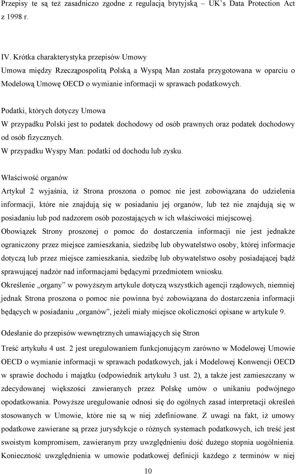 Podatki, których dotyczy Umowa W przypadku Polski jest to podatek dochodowy od osób prawnych oraz podatek dochodowy od osób fizycznych. W przypadku Wyspy Man: podatki od dochodu lub zysku.