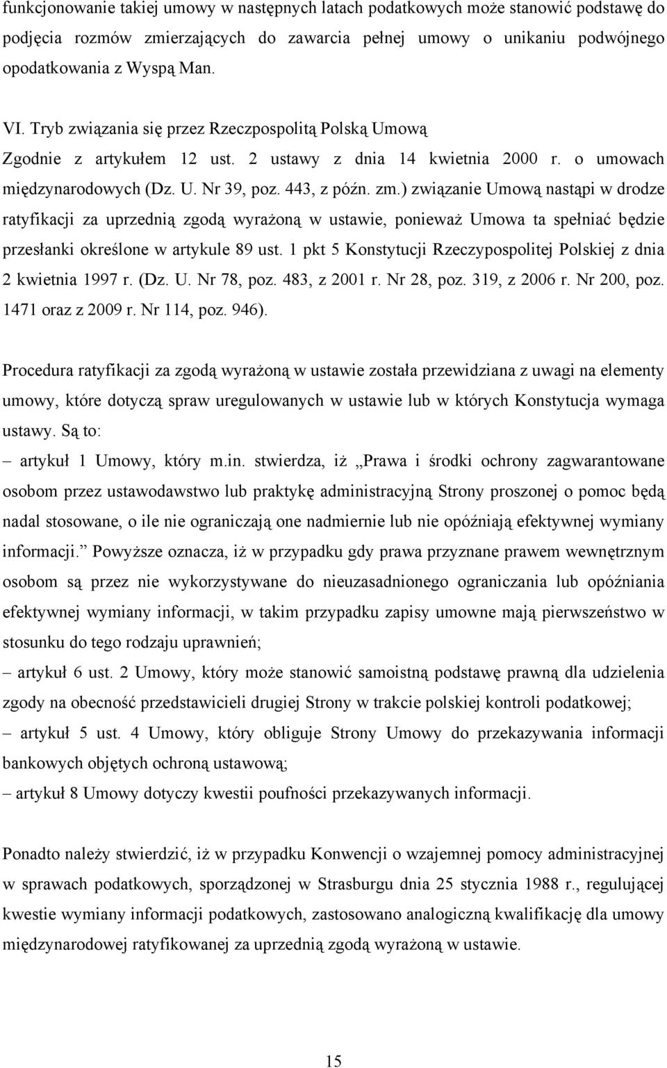 ) związanie Umową nastąpi w drodze ratyfikacji za uprzednią zgodą wyrażoną w ustawie, ponieważ Umowa ta spełniać będzie przesłanki określone w artykule 89 ust.