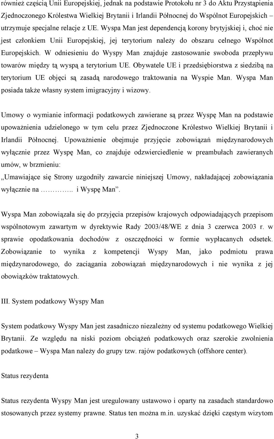 W odniesieniu do Wyspy Man znajduje zastosowanie swoboda przepływu towarów między tą wyspą a terytorium UE.