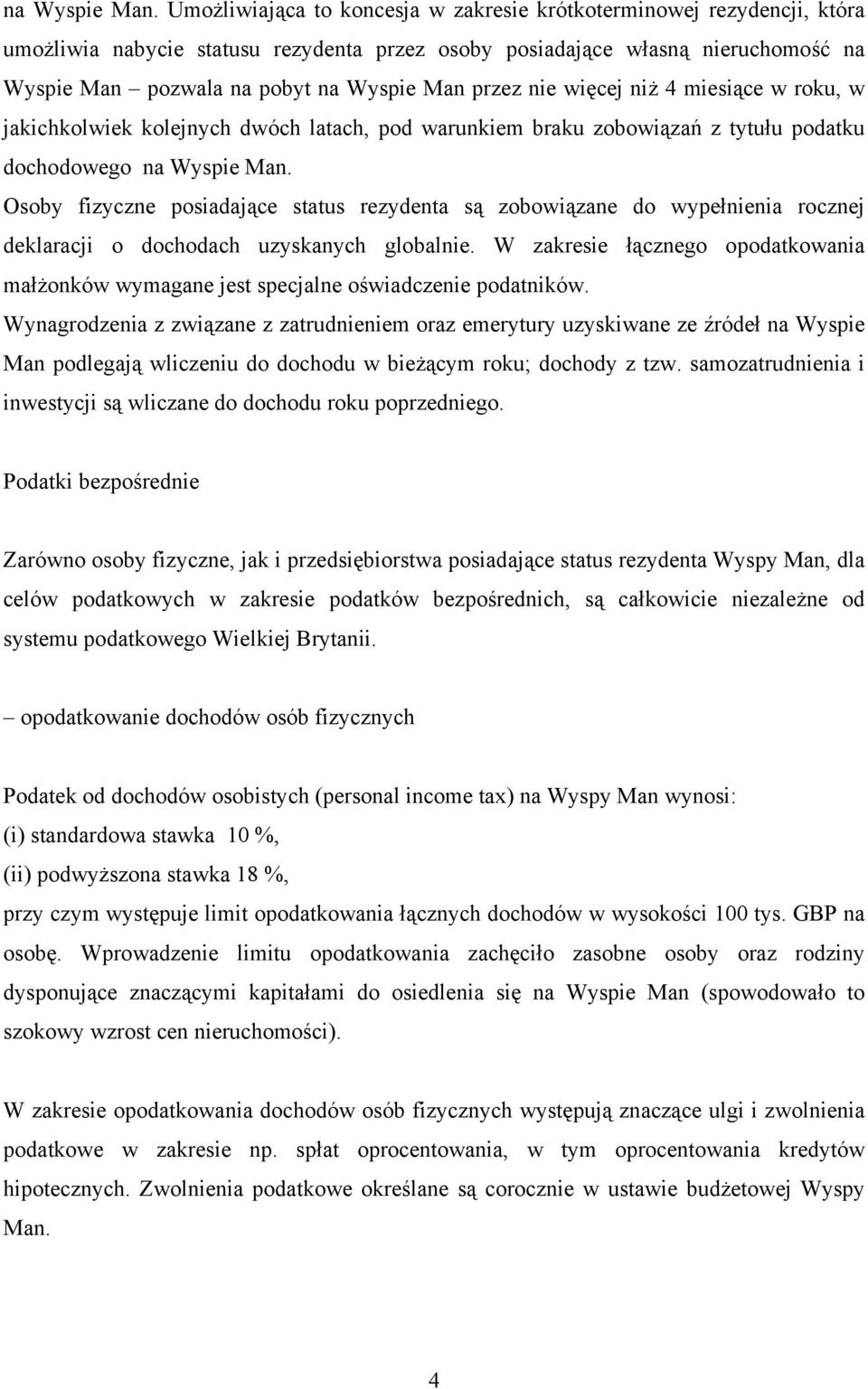 przez nie więcej niż 4 miesiące w roku, w jakichkolwiek kolejnych dwóch latach, pod warunkiem braku zobowiązań z tytułu podatku dochodowego  Osoby fizyczne posiadające status rezydenta są zobowiązane