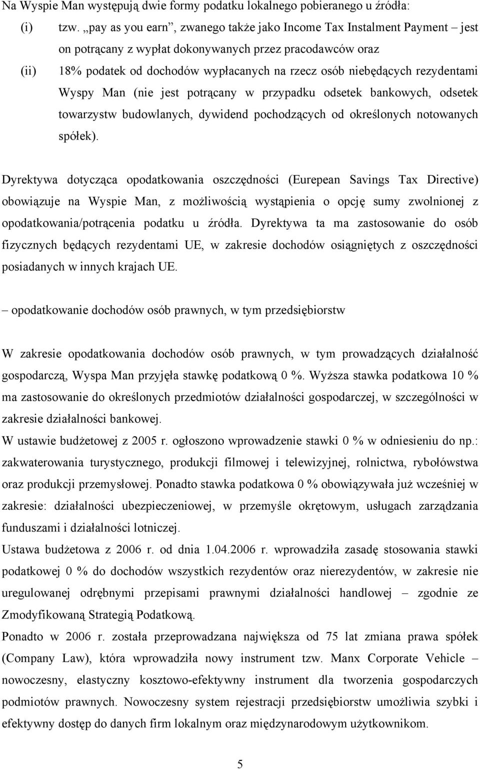 rezydentami Wyspy Man (nie jest potrącany w przypadku odsetek bankowych, odsetek towarzystw budowlanych, dywidend pochodzących od określonych notowanych spółek).