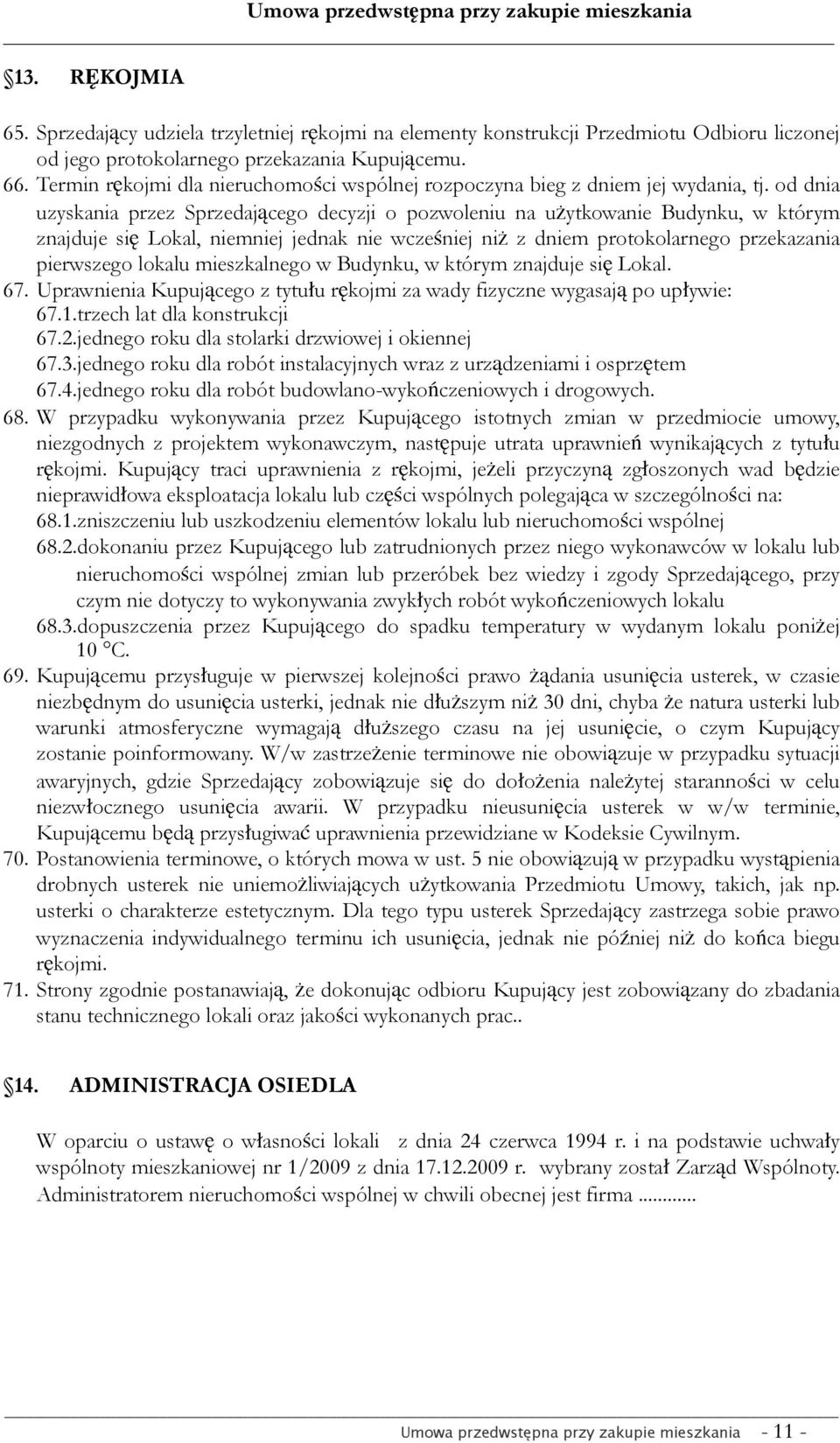 od dnia uzyskania przez Sprzedającego decyzji o pozwoleniu na użytkowanie Budynku, w którym znajduje się Lokal, niemniej jednak nie wcześniej niż z dniem protokolarnego przekazania pierwszego lokalu