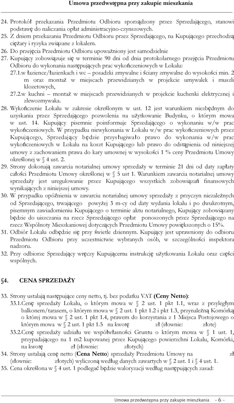 Kupujący zobowiązuje się w terminie 90 dni od dnia protokolarnego przejęcia Przedmiotu Odbioru do wykonania następujących prac wykończeniowych w Lokalu: 27.1.