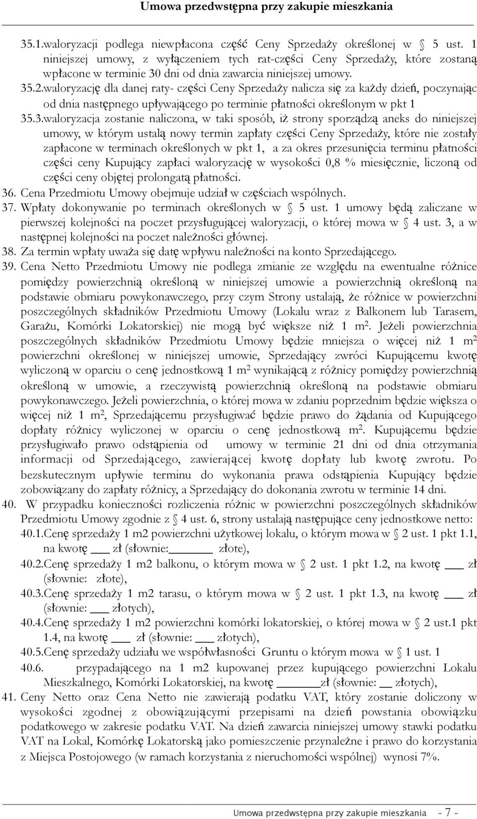 waloryzację dla danej raty- części Ceny Sprzedaży nalicza się za każdy dzień, poczynając od dnia następnego upływającego po terminie płatności określonym w pkt 1 35