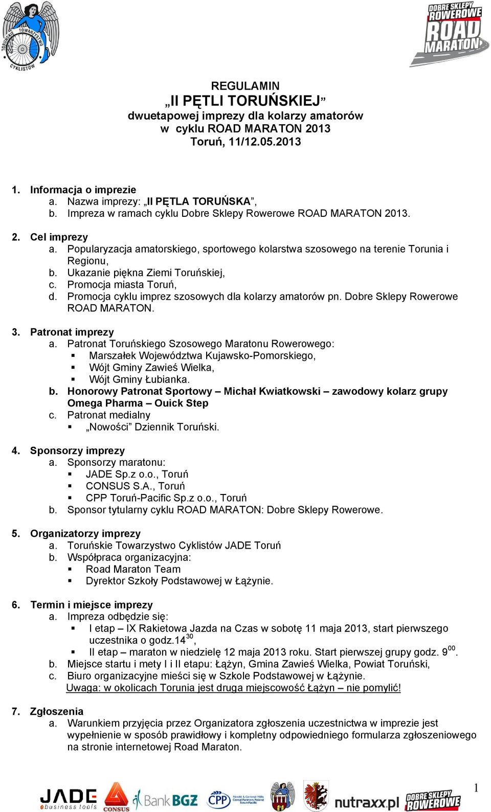 Ukazanie piękna Ziemi Toruńskiej, c. Promocja miasta Toruń, d. Promocja cyklu imprez szosowych dla kolarzy amatorów pn. Dobre Sklepy Rowerowe ROAD MARATON. 3. Patronat imprezy a.