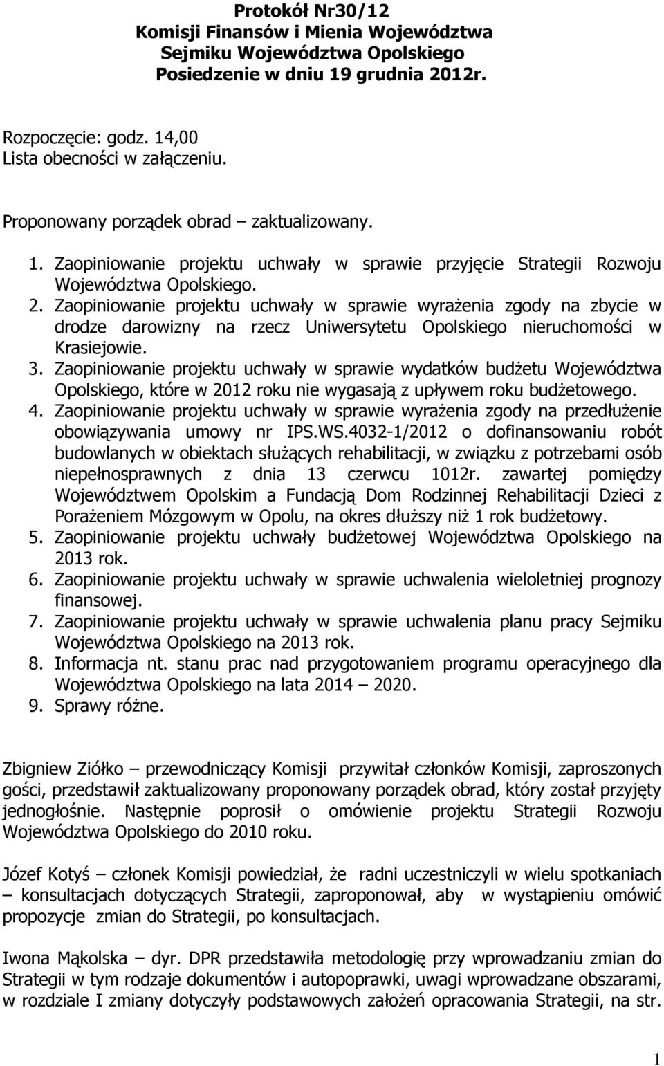 Zaopiniowanie projektu uchwały w sprawie wyraŝenia zgody na zbycie w drodze darowizny na rzecz Uniwersytetu Opolskiego nieruchomości w Krasiejowie. 3.