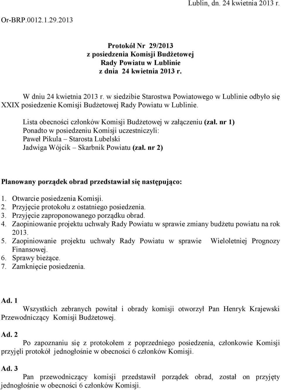 nr 1) Ponadto w posiedzeniu Komisji uczestniczyli: Paweł Pikula Starosta Lubelski Jadwiga Wójcik Skarbnik Powiatu (zał. nr 2) Planowany porządek obrad przedstawiał się następująco: 1.