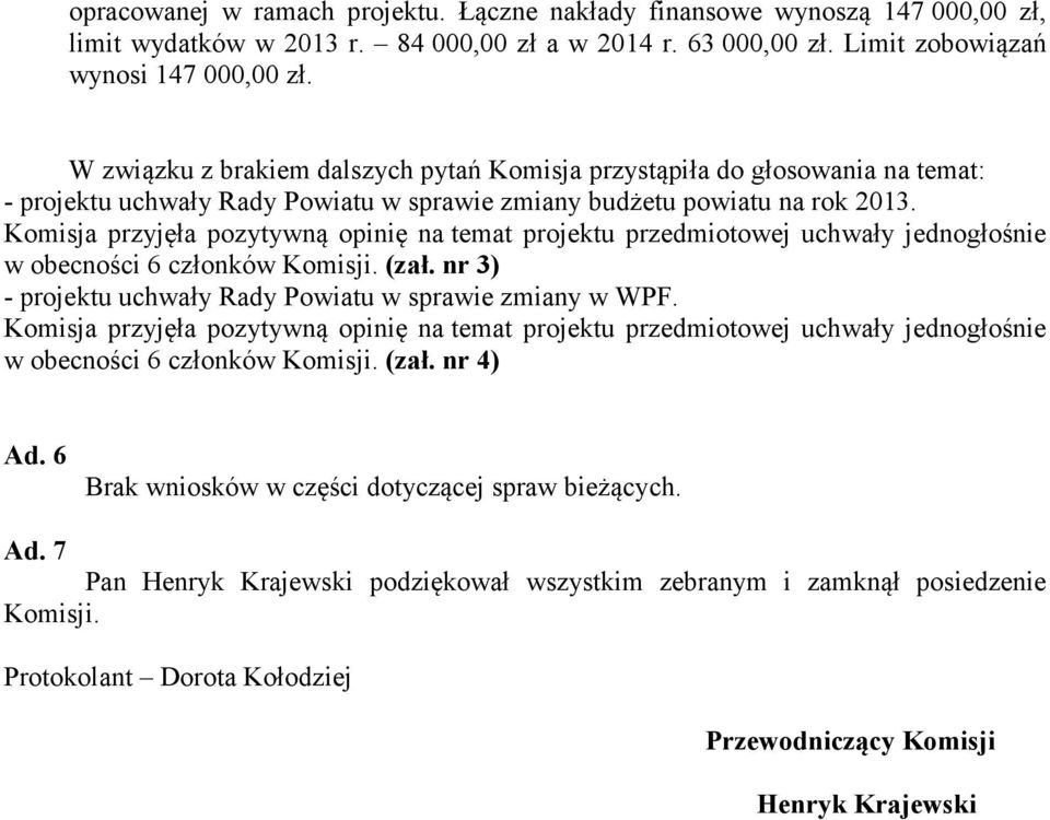 Komisja przyjęła pozytywną opinię na temat projektu przedmiotowej uchwały jednogłośnie w obecności 6 członków Komisji. (zał. nr 3) - projektu uchwały Rady Powiatu w sprawie zmiany w WPF.