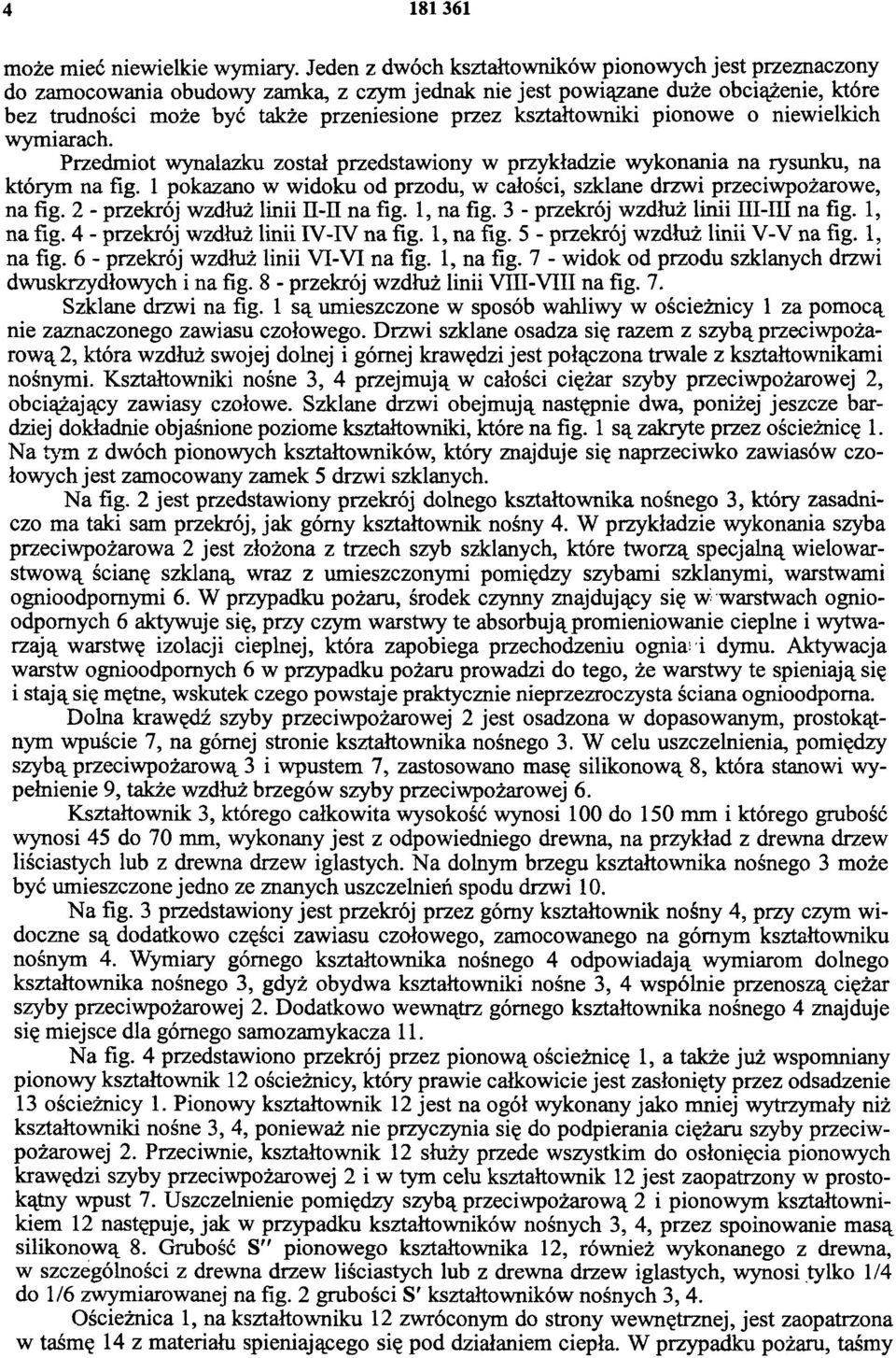 kształtowniki pionowe o niewielkich wymiarach. Przedmiot wynalazku został przedstawiony w przykładzie wykonania na rysunku, na którym na fig.