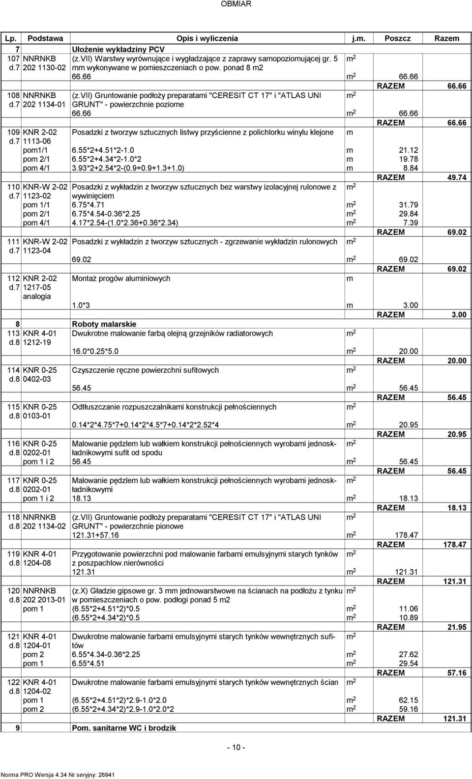 7 202 1134-01 GRUNT" - powierzchnie pozioe 66.66 2 66.66 RAZEM 66.66 109 KNR 2-02 Posadzki z tworzyw sztucznych listwy przyścienne z polichlorku winylu klejone d.7 1113-06 po1/1 6.55*2+4.51*2-1.0 21.