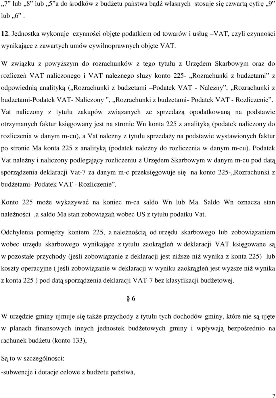 W związku z powyższym do rozrachunków z tego tytułu z Urzędem Skarbowym oraz do rozliczeń VAT naliczonego i VAT należnego służy konto 225- Rozrachunki z budżetami z odpowiednią analityką (