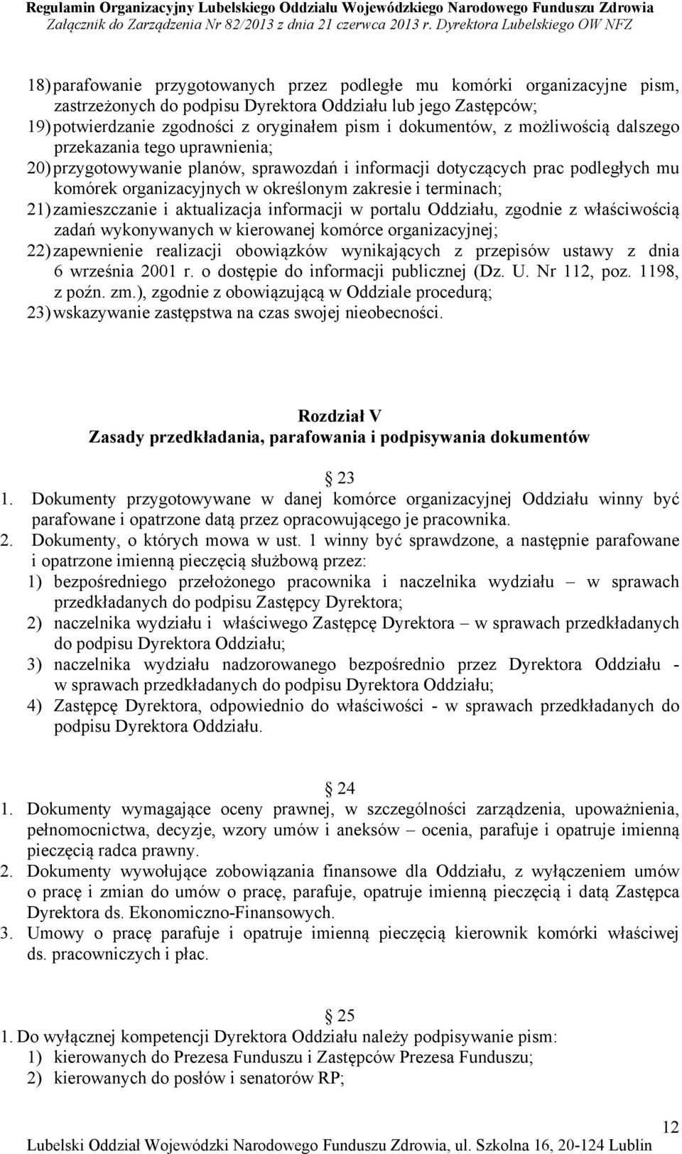 terminach; 21) zamieszczanie i aktualizacja informacji w portalu Oddziału, zgodnie z właściwością zadań wykonywanych w kierowanej komórce organizacyjnej; 22) zapewnienie realizacji obowiązków