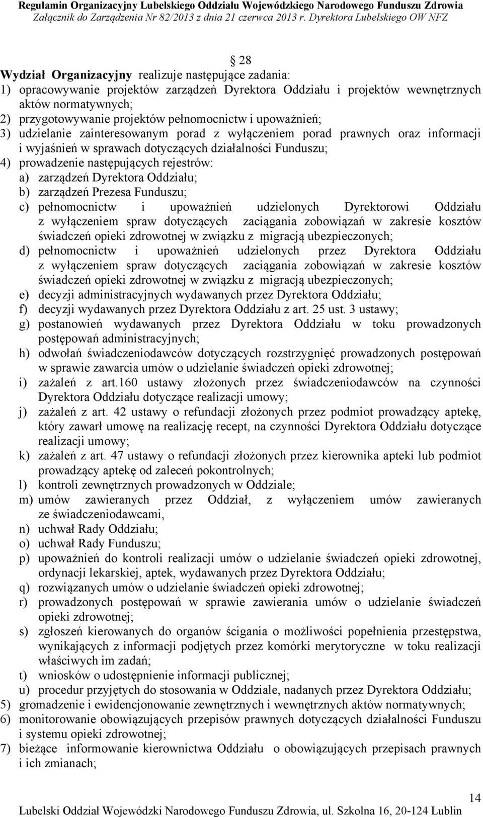 zarządzeń Dyrektora Oddziału; b) zarządzeń Prezesa Funduszu; c) pełnomocnictw i upoważnień udzielonych Dyrektorowi Oddziału z wyłączeniem spraw dotyczących zaciągania zobowiązań w zakresie kosztów