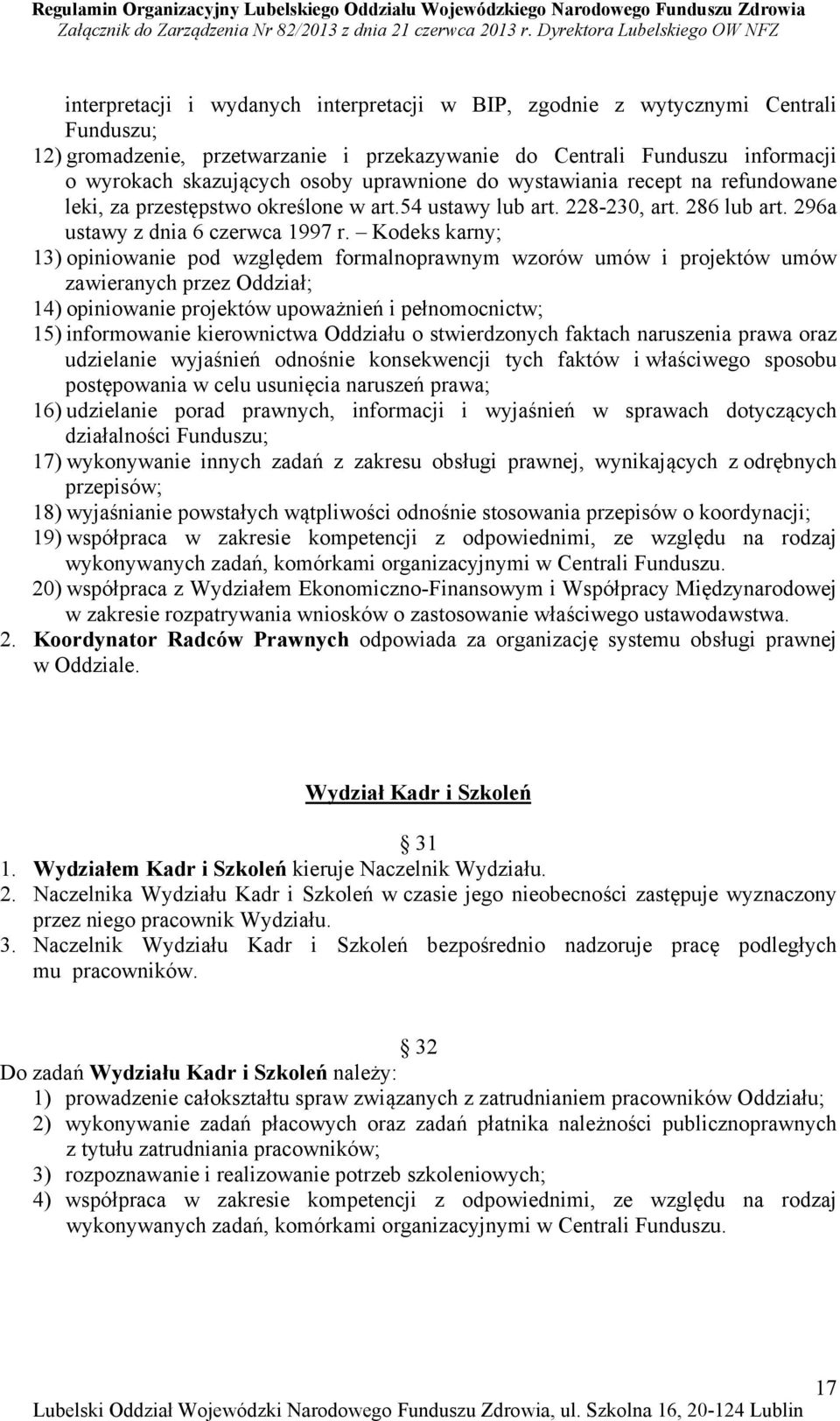 Kodeks karny; 13) opiniowanie pod względem formalnoprawnym wzorów umów i projektów umów zawieranych przez Oddział; 14) opiniowanie projektów upoważnień i pełnomocnictw; 15) informowanie kierownictwa