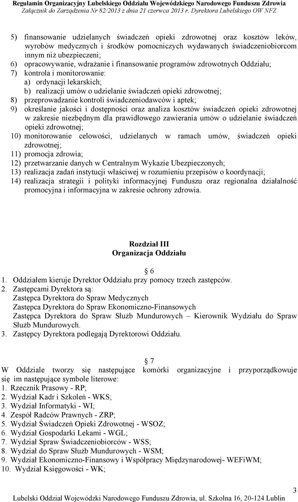 świadczeniodawców i aptek; 9) określanie jakości i dostępności oraz analiza kosztów świadczeń opieki zdrowotnej w zakresie niezbędnym dla prawidłowego zawierania umów o udzielanie świadczeń opieki