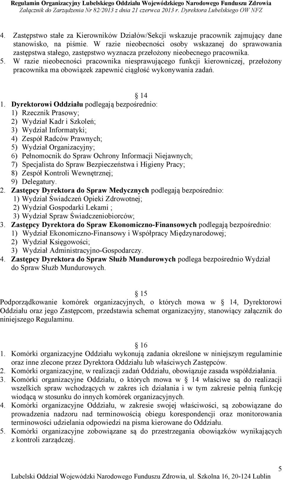 W razie nieobecności pracownika niesprawującego funkcji kierowniczej, przełożony pracownika ma obowiązek zapewnić ciągłość wykonywania zadań. 14 1.