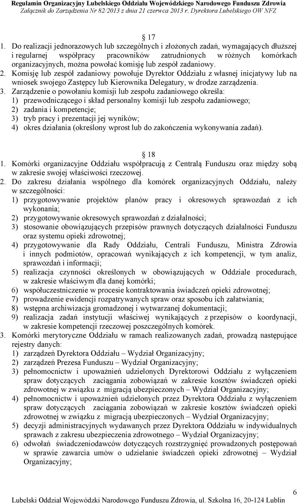 Zarządzenie o powołaniu komisji lub zespołu zadaniowego określa: 1) przewodniczącego i skład personalny komisji lub zespołu zadaniowego; 2) zadania i kompetencje; 3) tryb pracy i prezentacji jej