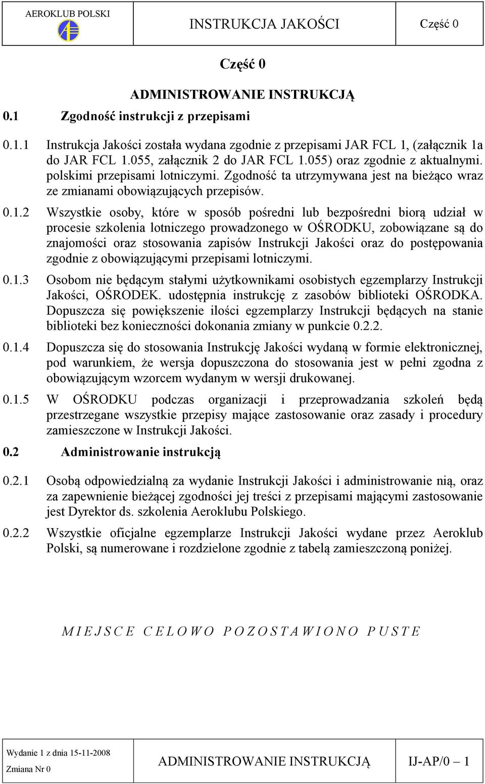 055) oraz zgodnie z aktualnymi. polskimi przepisami lotniczymi. Zgodność ta utrzymywana jest na bieżąco wraz ze zmianami obowiązujących przepisów. 0.1.