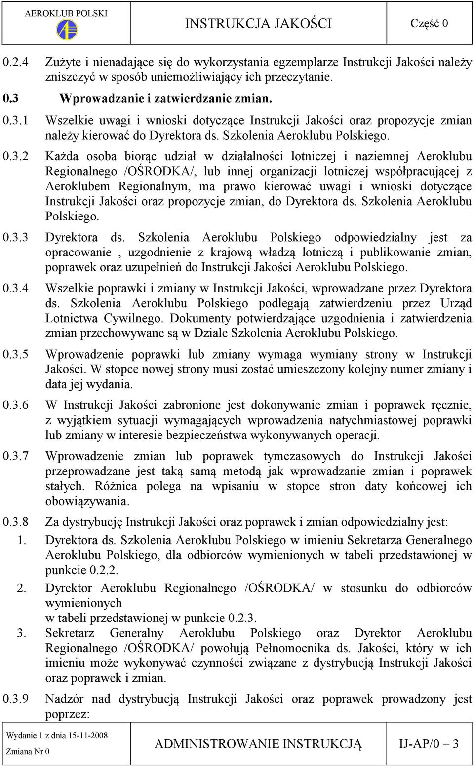 1 Wszelkie uwagi i wnioski dotyczące Instrukcji Jakości oraz propozycje zmian należy kierować do Dyrektora ds. Szkolenia Aeroklubu Polskiego. 0.3.