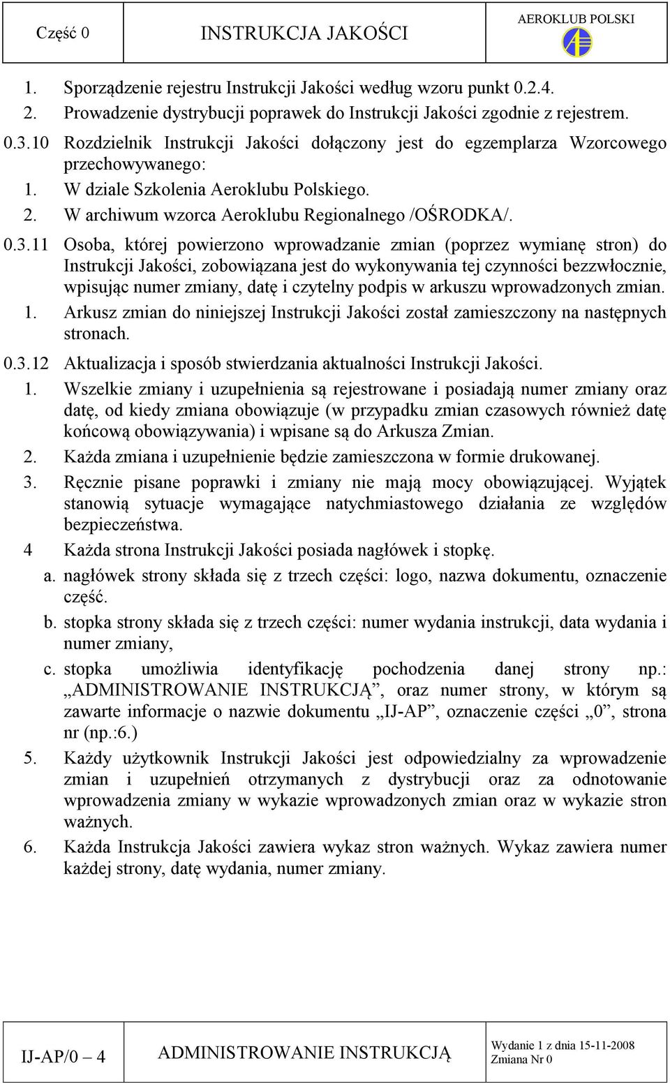 11 Osoba, której powierzono wprowadzanie zmian (poprzez wymianę stron) do Instrukcji Jakości, zobowiązana jest do wykonywania tej czynności bezzwłocznie, wpisując numer zmiany, datę i czytelny podpis