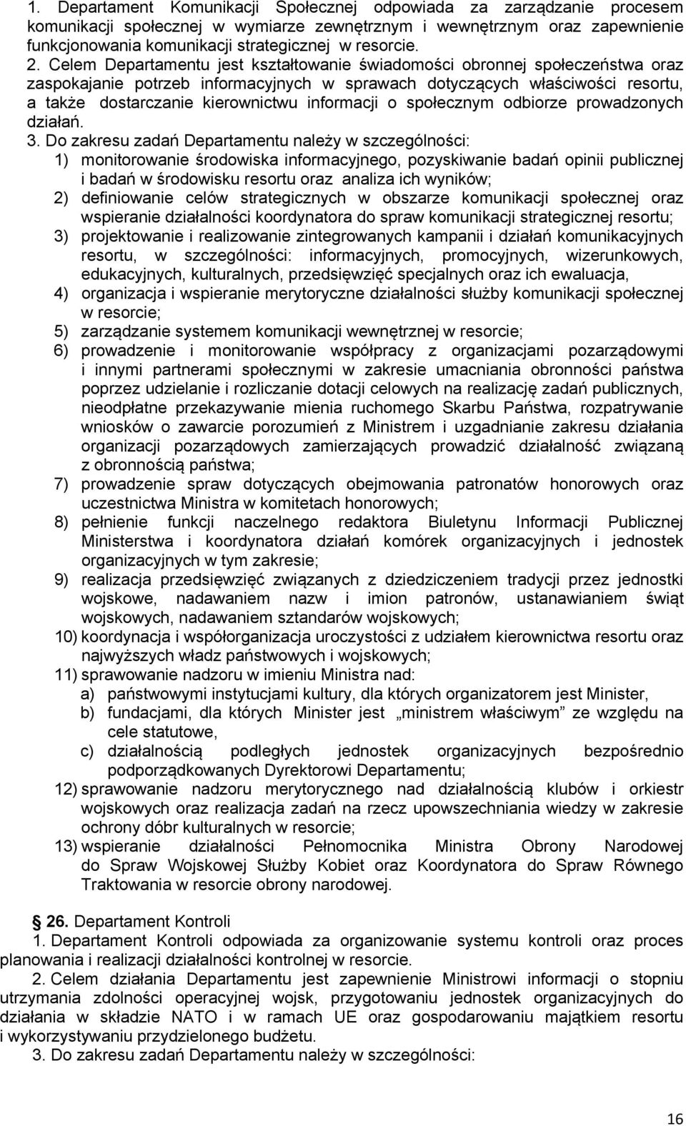 Celem Departamentu jest kształtowanie świadomości obronnej społeczeństwa oraz zaspokajanie potrzeb informacyjnych w sprawach dotyczących właściwości resortu, a także dostarczanie kierownictwu