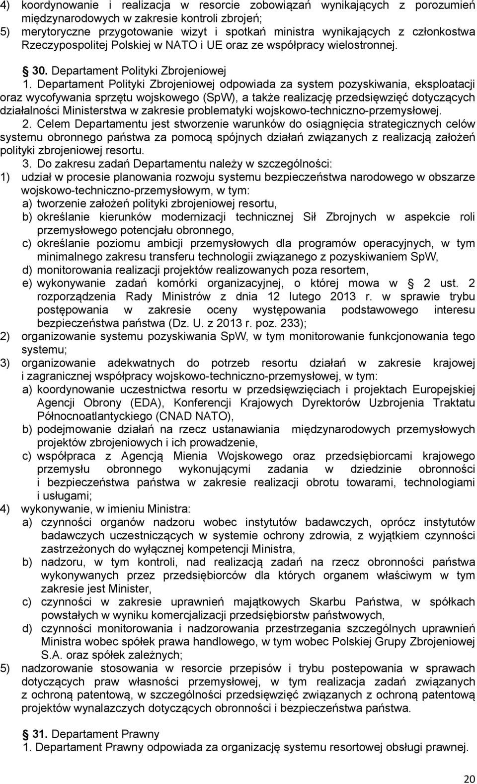 Departament Polityki Zbrojeniowej odpowiada za system pozyskiwania, eksploatacji oraz wycofywania sprzętu wojskowego (SpW), a także realizację przedsięwzięć dotyczących działalności Ministerstwa w