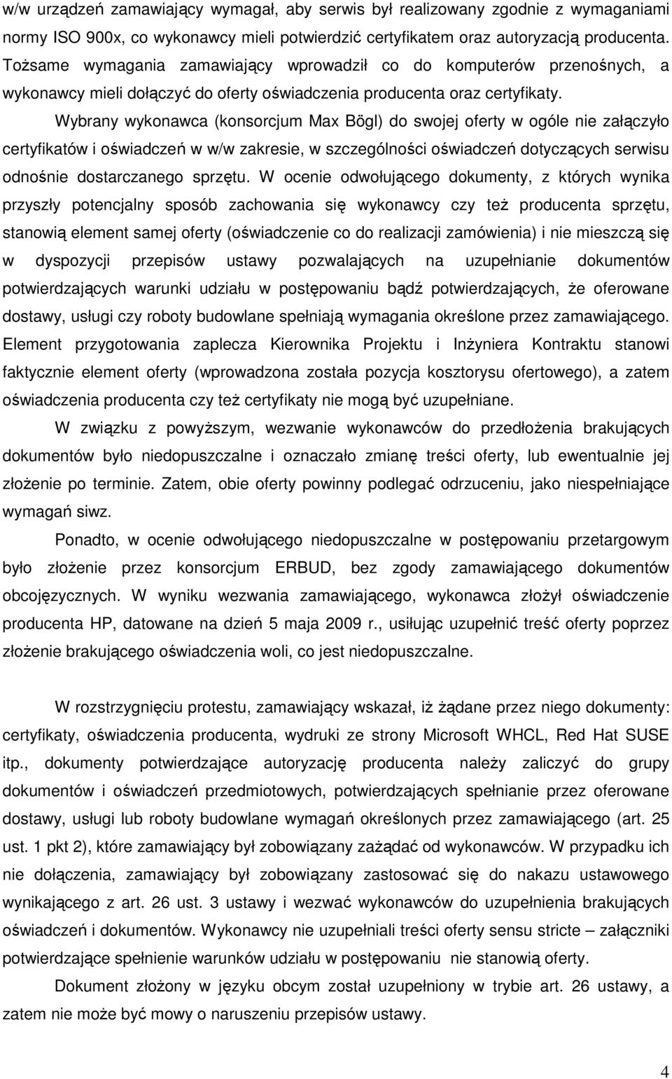 Wybrany wykonawca (konsorcjum Max Bögl) do swojej oferty w ogóle nie załączyło certyfikatów i oświadczeń w w/w zakresie, w szczególności oświadczeń dotyczących serwisu odnośnie dostarczanego sprzętu.