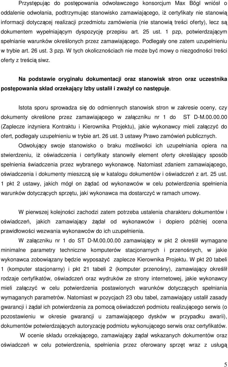 Podlegały one zatem uzupełnieniu w trybie art. 26 ust. 3 pzp. W tych okolicznościach nie moŝe być mowy o niezgodności treści oferty z treścią siwz.