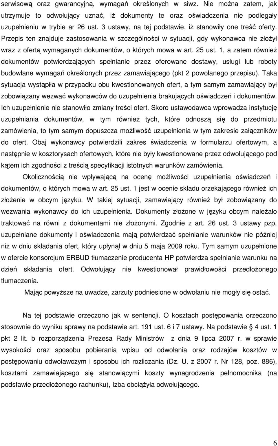 Przepis ten znajduje zastosowania w szczególności w sytuacji, gdy wykonawca nie złoŝył wraz z ofertą wymaganych dokumentów, o których mowa w art. 25 ust.