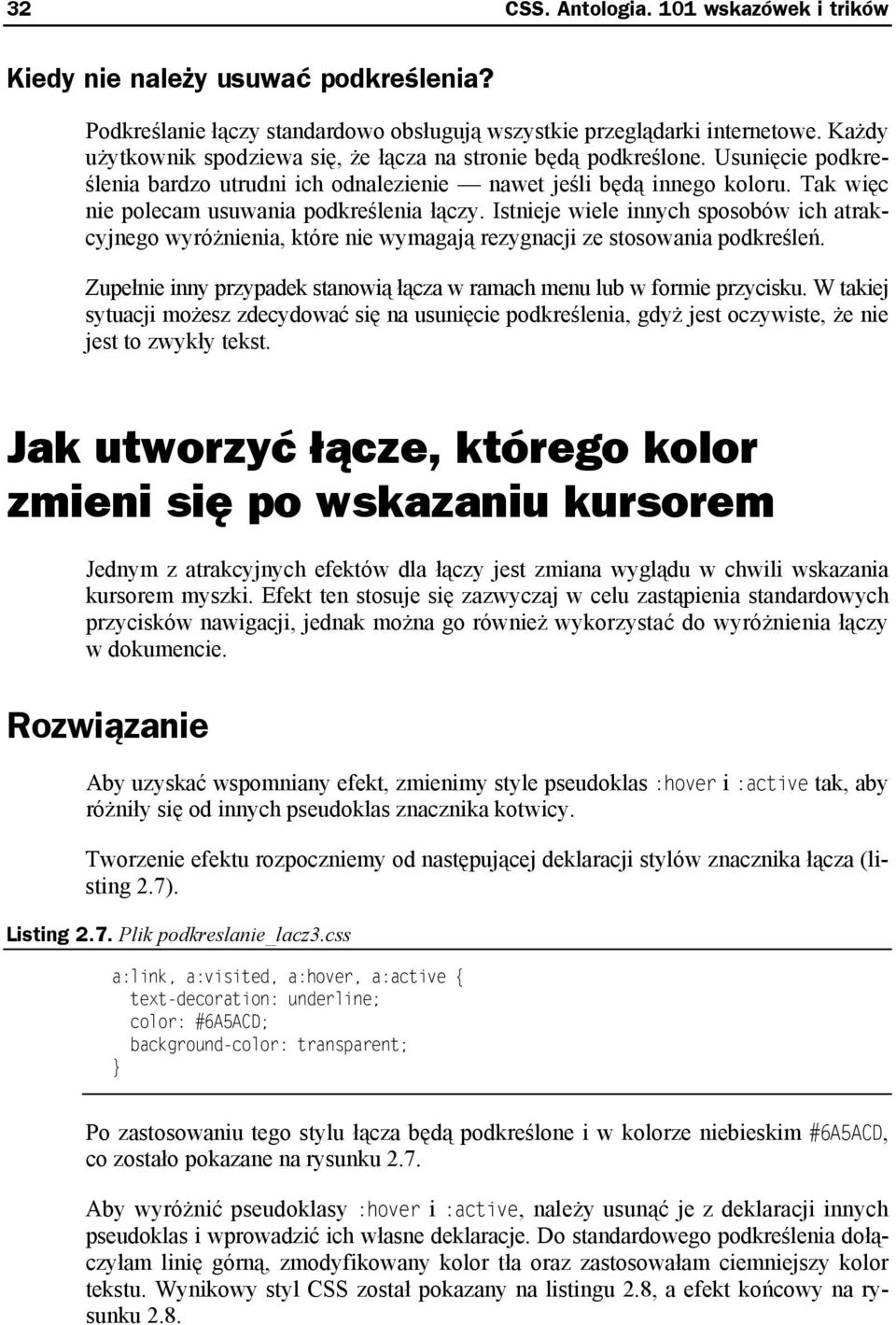 Tak więc nie polecam usuwania podkreślenia łączy. Istnieje wiele innych sposobów ich atrakcyjnego wyróżnienia, które nie wymagają rezygnacji ze stosowania podkreśleń.