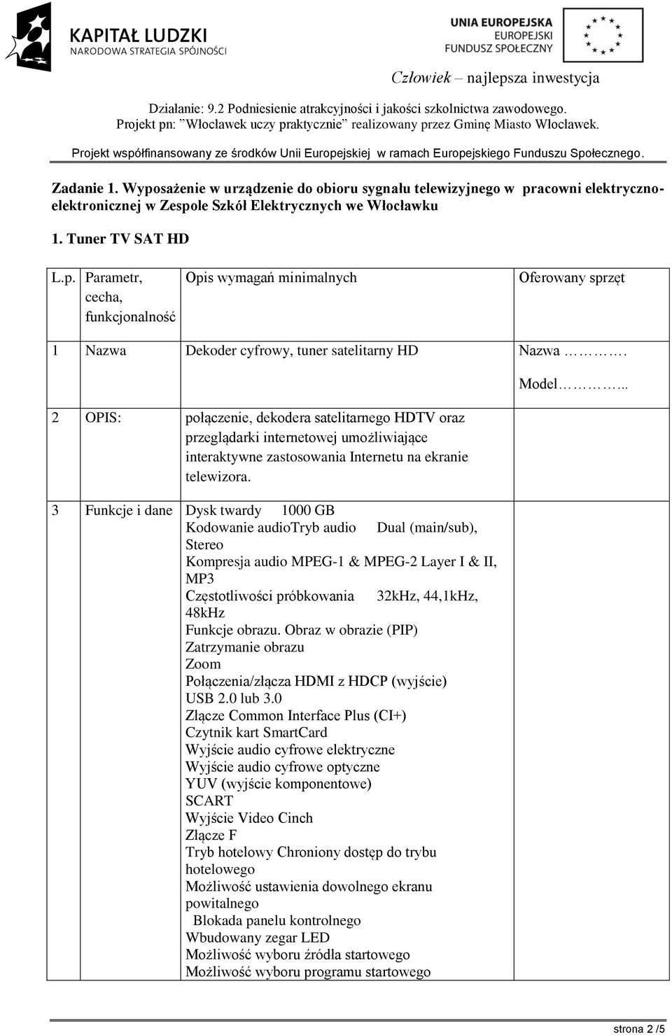 3 Funkcje i dane Dysk twardy 1000 GB Kodowanie audiotryb audio Dual (main/sub), Stereo Kompresja audio MPEG-1 & MPEG-2 Layer I & II, MP3 Częstotliwości próbkowania 32kHz, 44,1kHz, 48kHz Funkcje