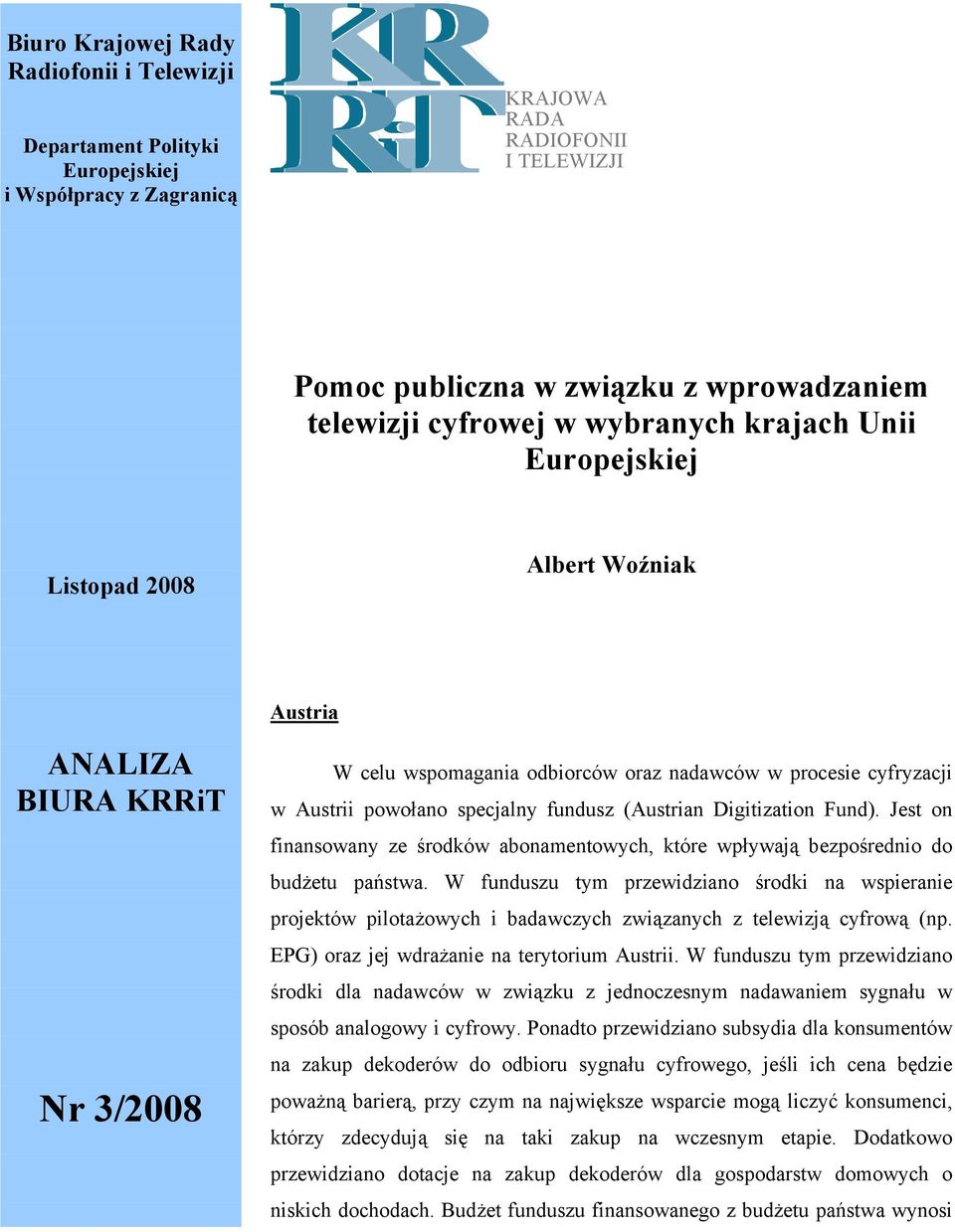 fundusz (Austrian Digitization Fund). Jest on finansowany ze środków abonamentowych, które wpływają bezpośrednio do budżetu państwa.