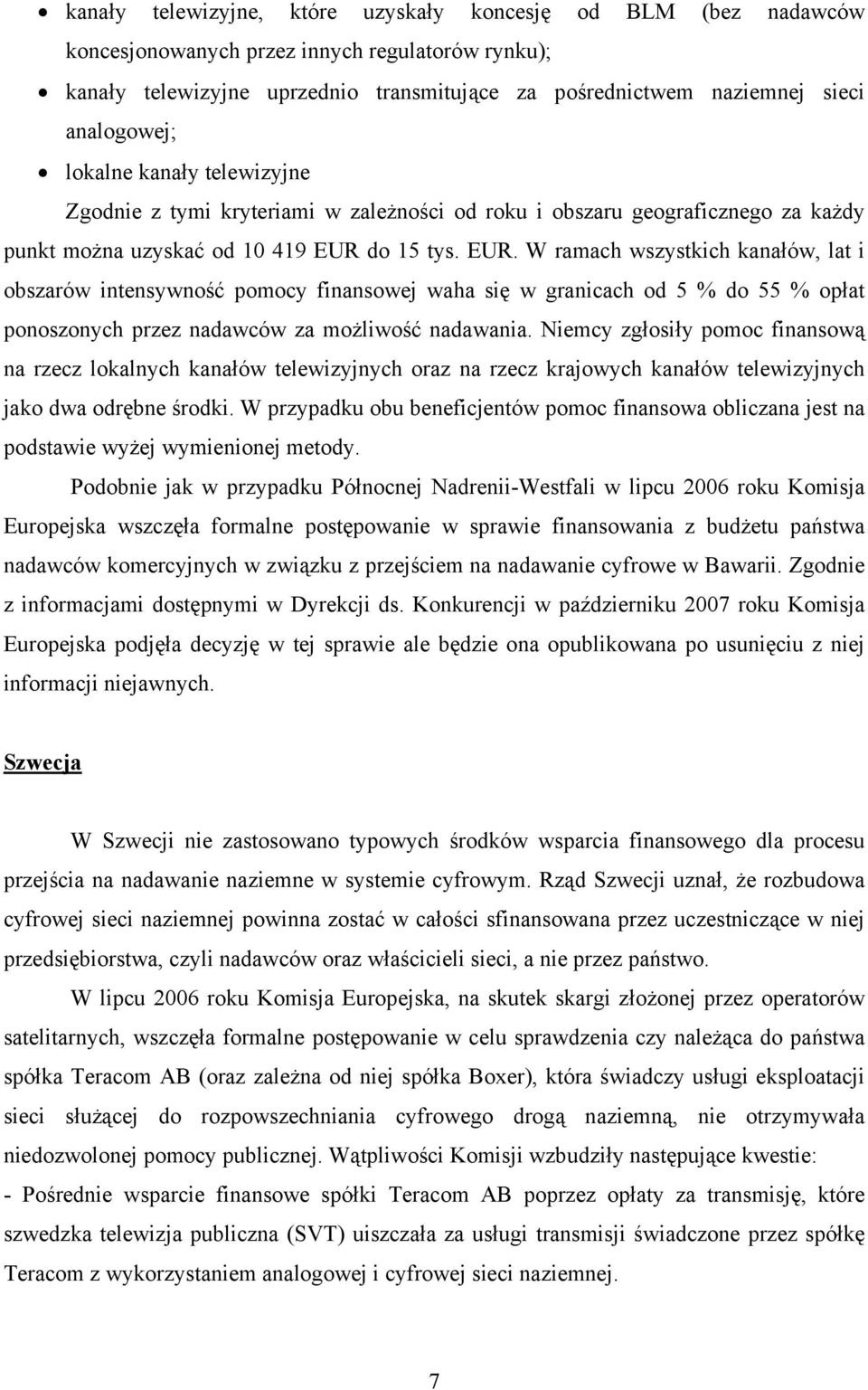 do 15 tys. EUR. W ramach wszystkich kanałów, lat i obszarów intensywność pomocy finansowej waha się w granicach od 5 % do 55 % opłat ponoszonych przez nadawców za możliwość nadawania.