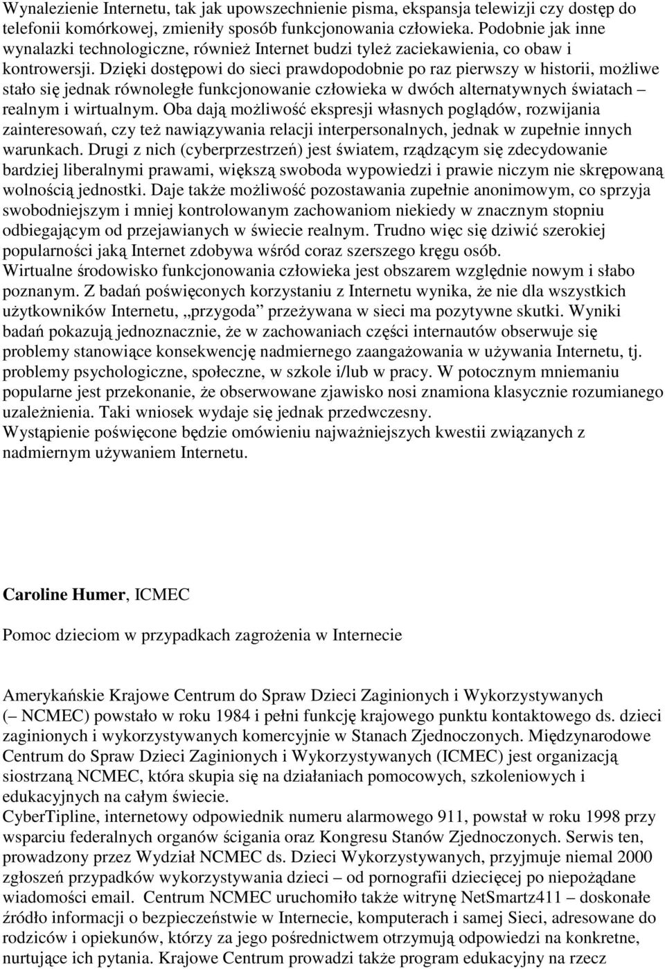 Dzięki dostępowi do sieci prawdopodobnie po raz pierwszy w historii, moŝliwe stało się jednak równoległe funkcjonowanie człowieka w dwóch alternatywnych światach realnym i wirtualnym.