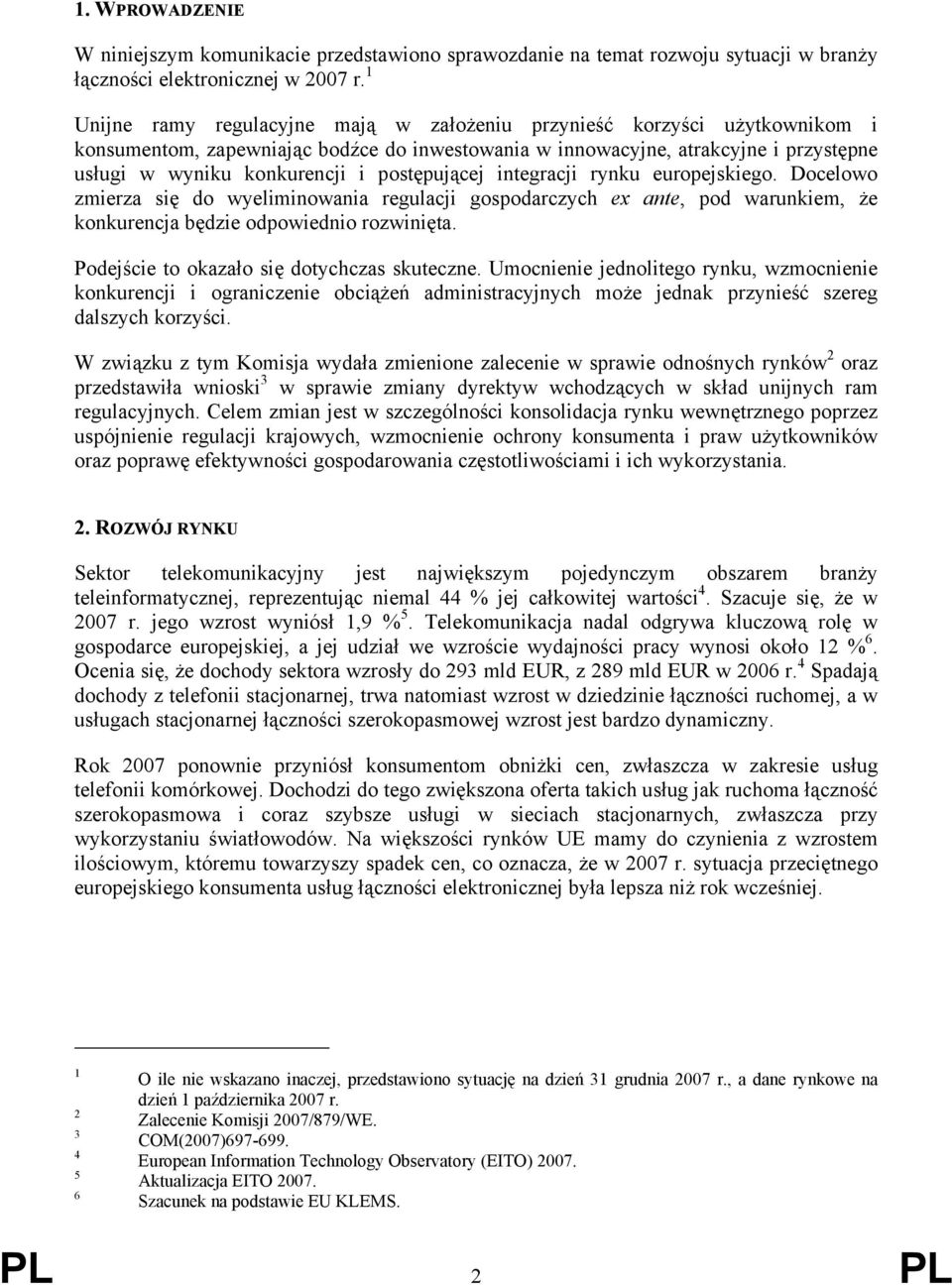 postępującej integracji rynku europejskiego. Docelowo zmierza się do wyeliminowania regulacji gospodarczych ex ante, pod warunkiem, że konkurencja będzie odpowiednio rozwinięta.