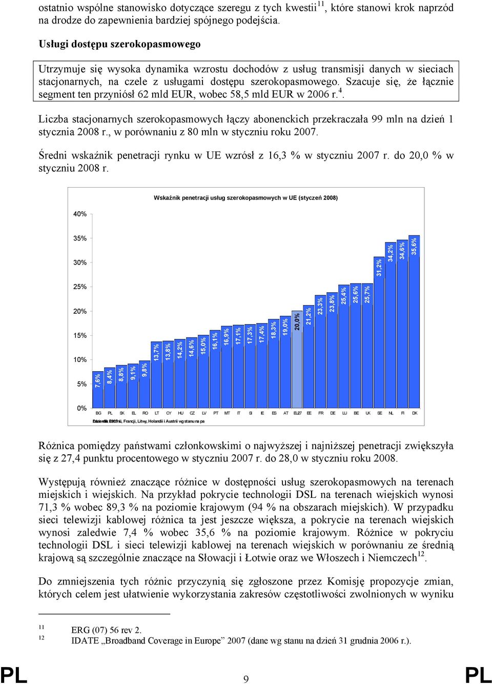 Szacuje się, że łącznie segment ten przyniósł 62 mld EUR, wobec 58,5 mld EUR w 2006 r. 4. Liczba stacjonarnych szerokopasmowych łączy abonenckich przekraczała 99 mln na dzień 1 stycznia 2008 r.