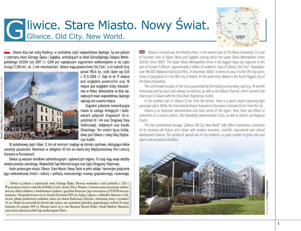 Są one jednym z czternastu miast Górnego Śląska i Zagłębia, wchodzących w skład Górnośląskiego Związku Metropolitalnego SILESIA (od 2007 r.).