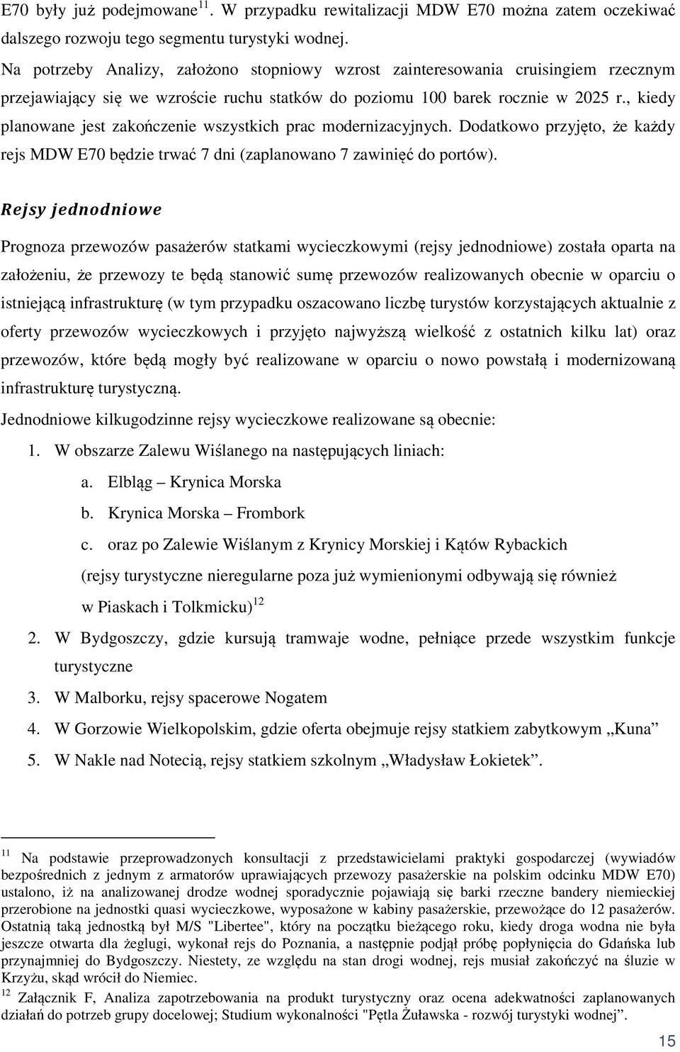 , kiedy planowane jest zakończenie wszystkich prac modernizacyjnych. Dodatkowo przyjęto, że każdy rejs MDW E70 będzie trwać 7 dni (zaplanowano 7 zawinięć do portów).