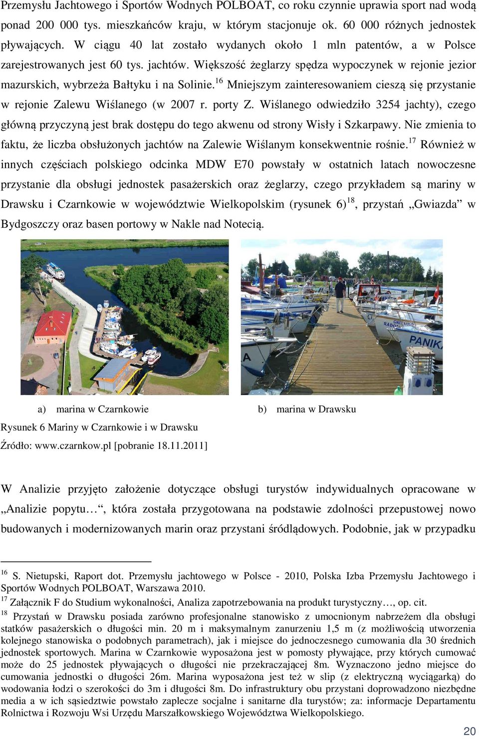 16 Mniejszym zainteresowaniem cieszą się przystanie w rejonie Zalewu Wiślanego (w 2007 r. porty Z.