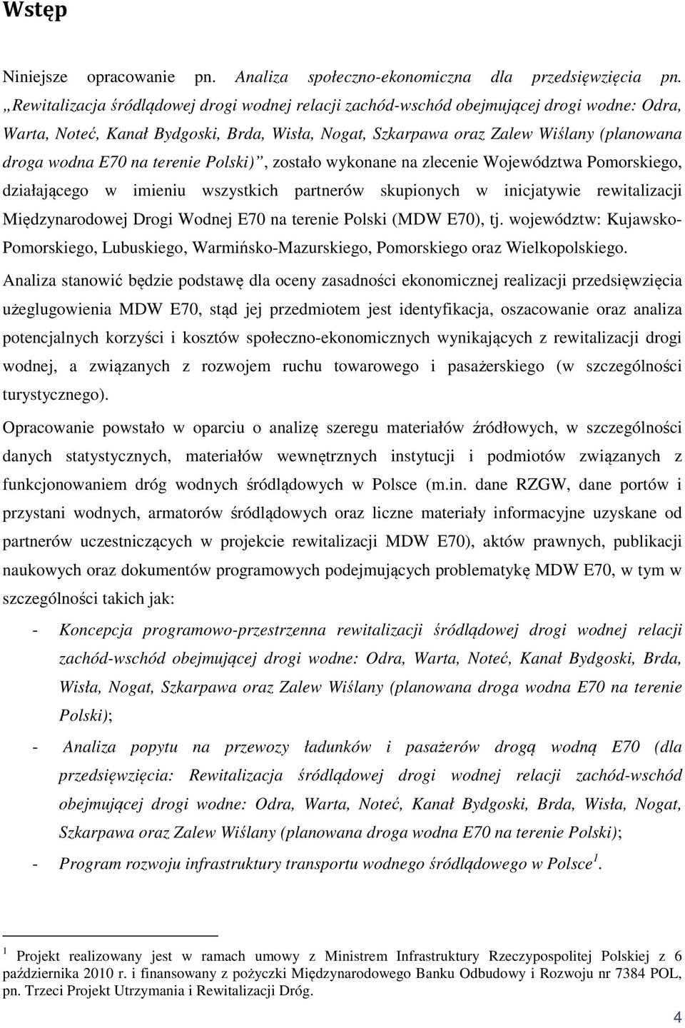 na terenie Polski), zostało wykonane na zlecenie Województwa Pomorskiego, działającego w imieniu wszystkich partnerów skupionych w inicjatywie rewitalizacji Międzynarodowej Drogi Wodnej E70 na