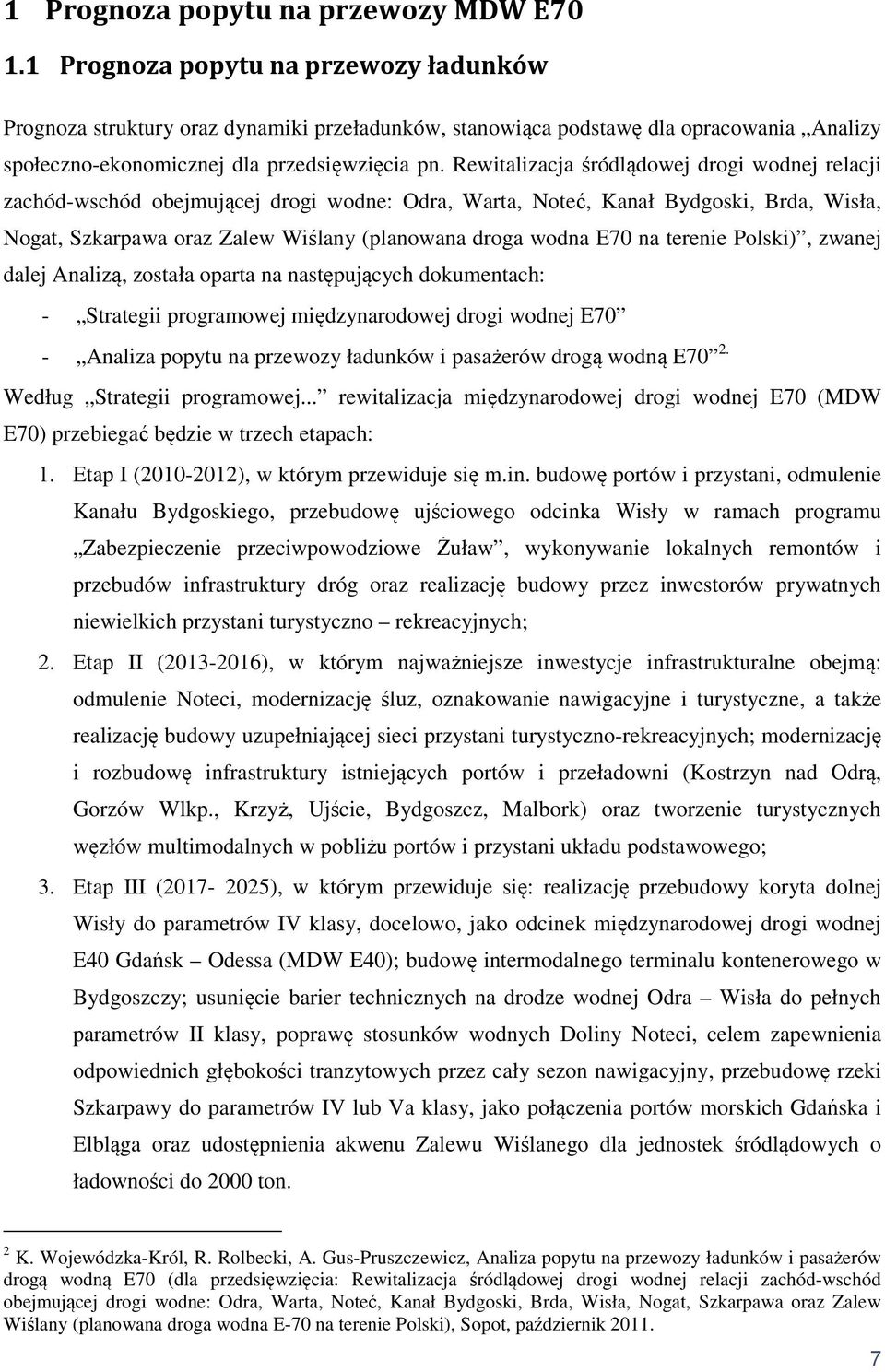 Rewitalizacja śródlądowej drogi wodnej relacji zachód-wschód obejmującej drogi wodne: Odra, Warta, Noteć, Kanał Bydgoski, Brda, Wisła, Nogat, Szkarpawa oraz Zalew Wiślany (planowana droga wodna E70