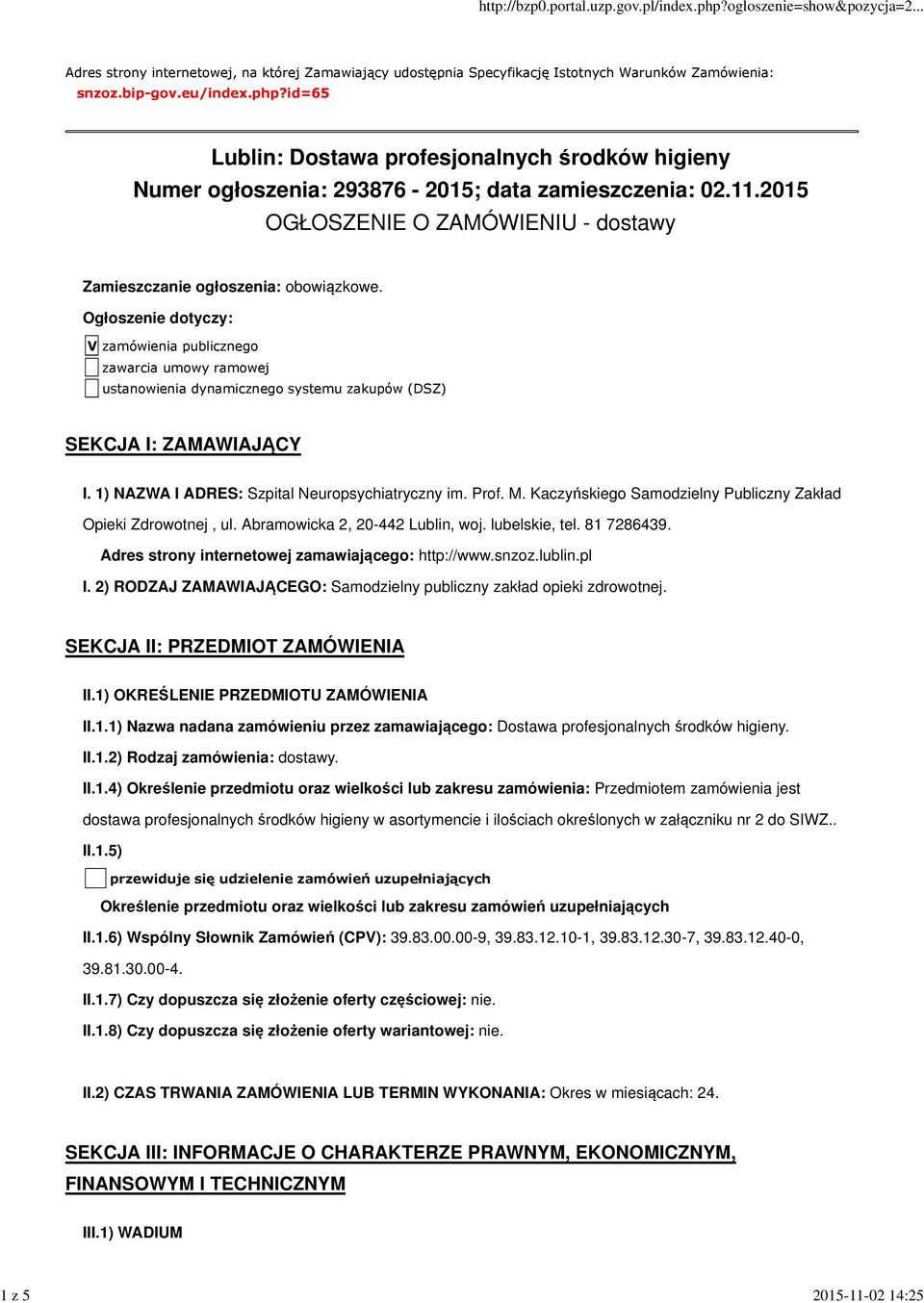 Ogłoszenie dotyczy: V zamówienia publicznego zawarcia umowy ramowej ustanowienia dynamicznego systemu zakupów (DSZ) SEKCJA I: ZAMAWIAJĄCY I. 1) NAZWA I ADRES: Szpital Neuropsychiatryczny im. Prof. M.