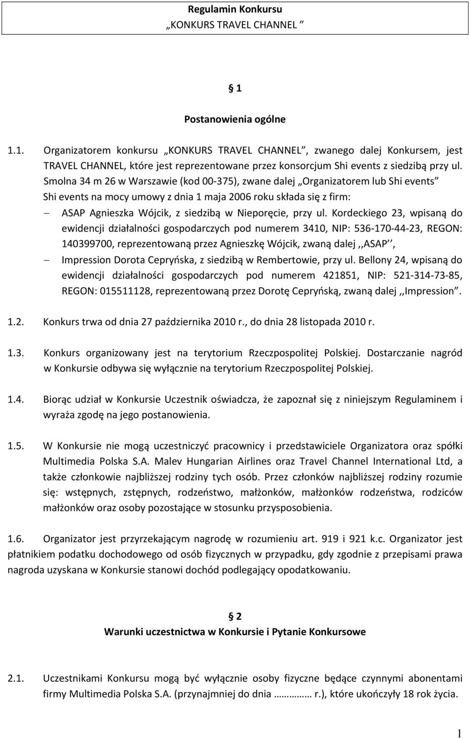 Smolna 34 m 26 w Warszawie (kod 00 375), zwane dalej Organizatorem lub Shi events Shi events na mocy umowy z dnia 1 maja 2006 roku składa się z firm: ASAP Agnieszka Wójcik, z siedzibą w Nieporęcie,