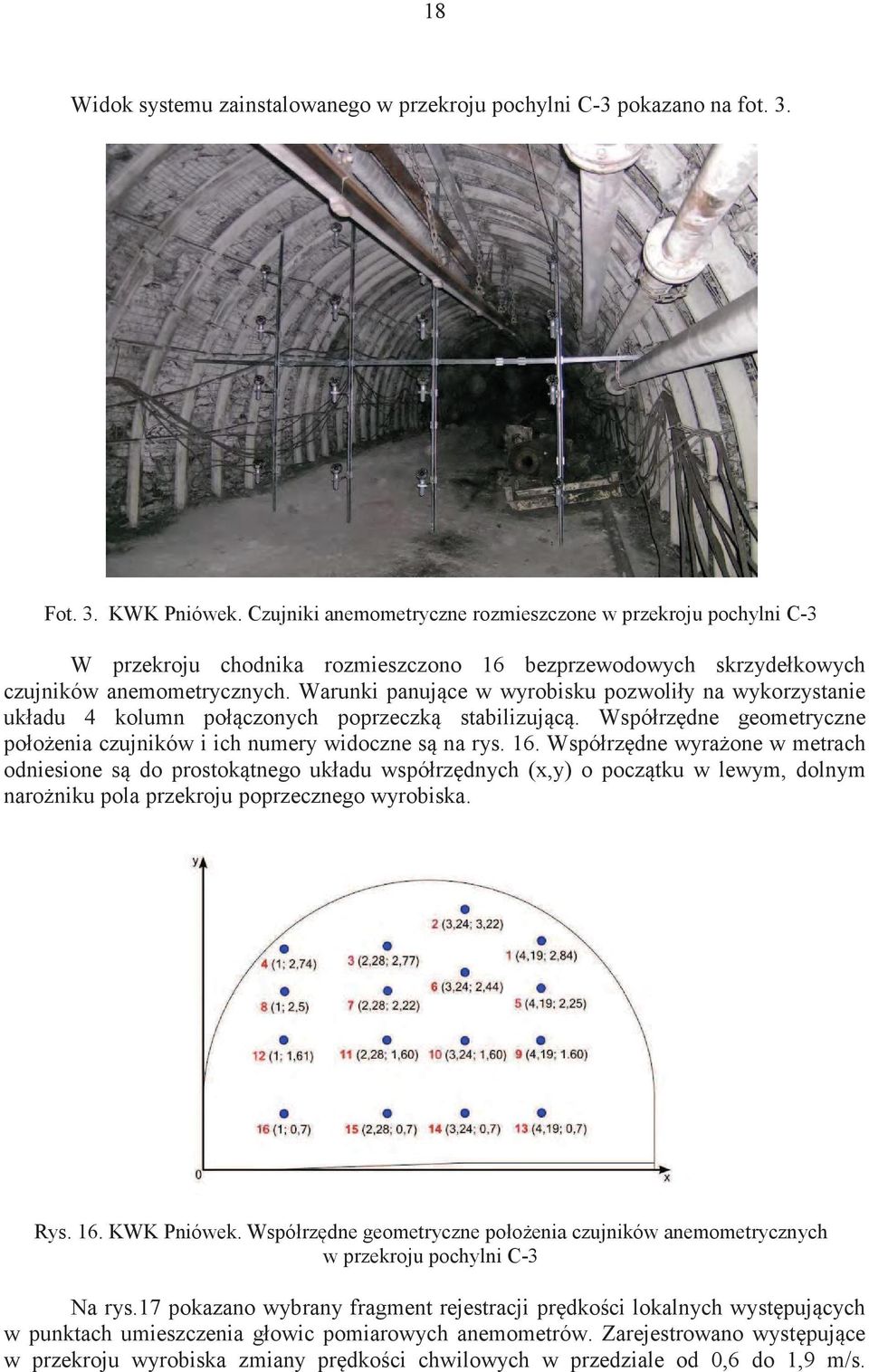 Warunki panujce w wyrobisku pozwoliły na wykorzystanie układu 4 kolumn połczonych poprzeczk stabilizujc. Współrzdne geometryczne połoenia czujników i ich numery widoczne s na rys. 16.